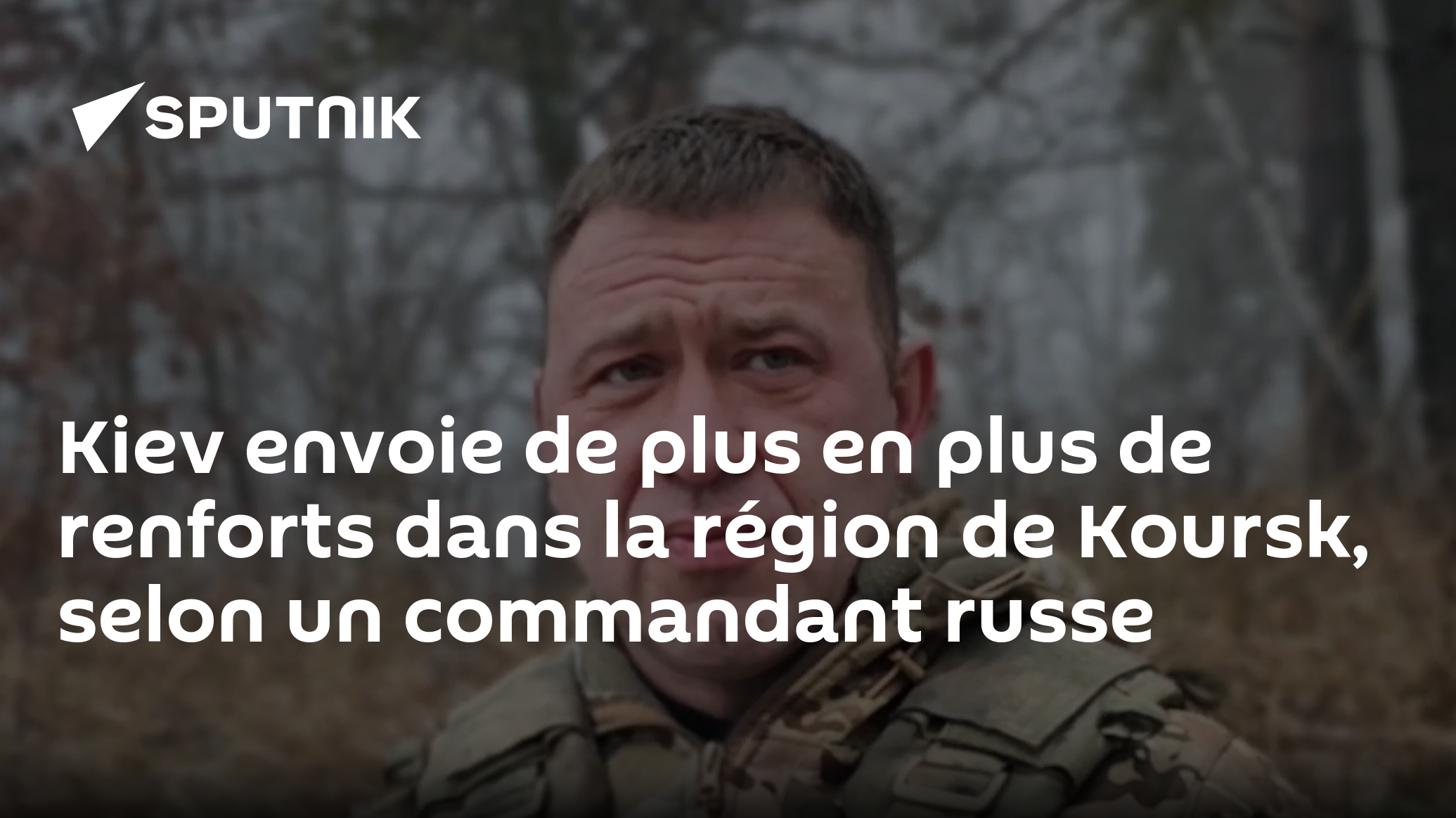 Kiev envoie de plus en plus de renforts dans la région de Koursk, selon un commandant russe
