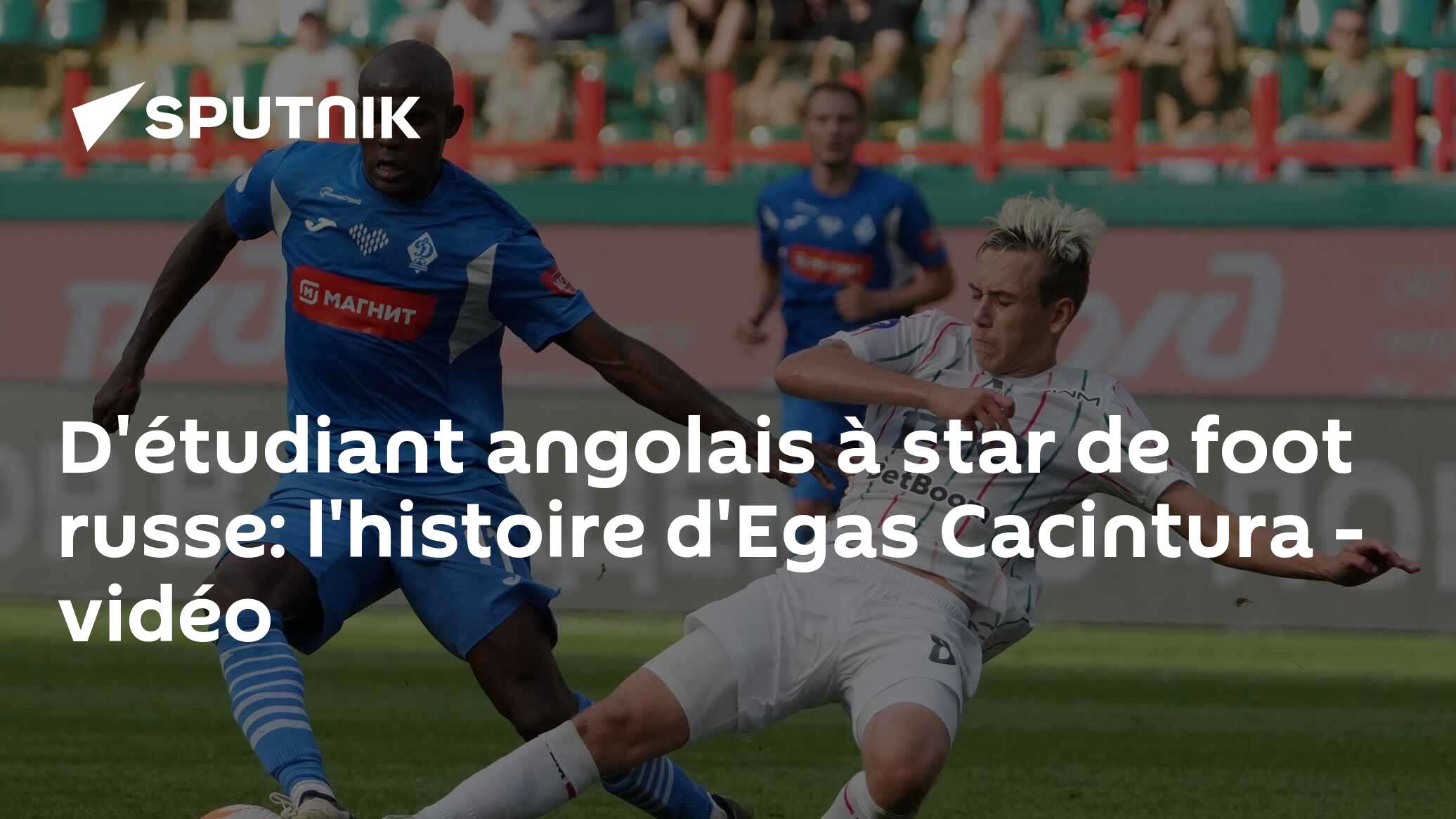 D'étudiant angolais à star de foot russe: l'histoire d'Egas Cacintura - vidéo