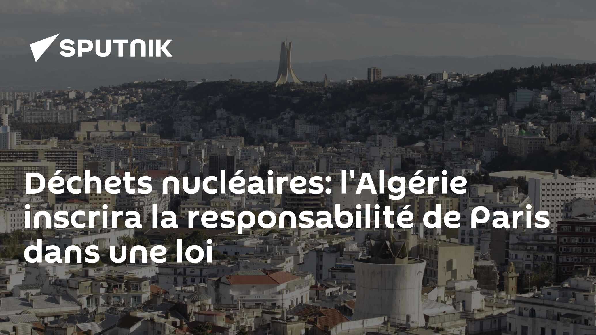 Déchets nucléaires: l'Algérie inscrira la responsabilité de Paris dans une loi