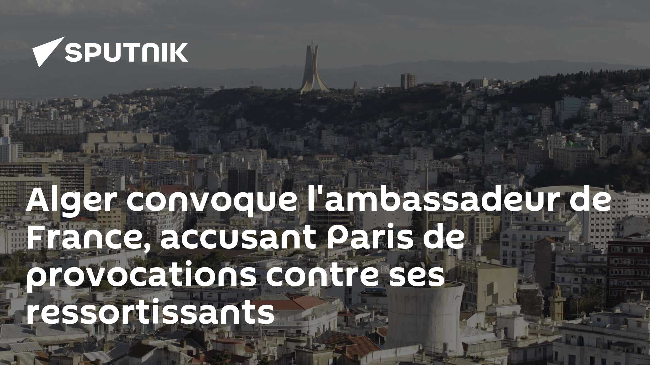 Alger convoque l'ambassadeur de France, accusant Paris de provocations contre ses ressortissants