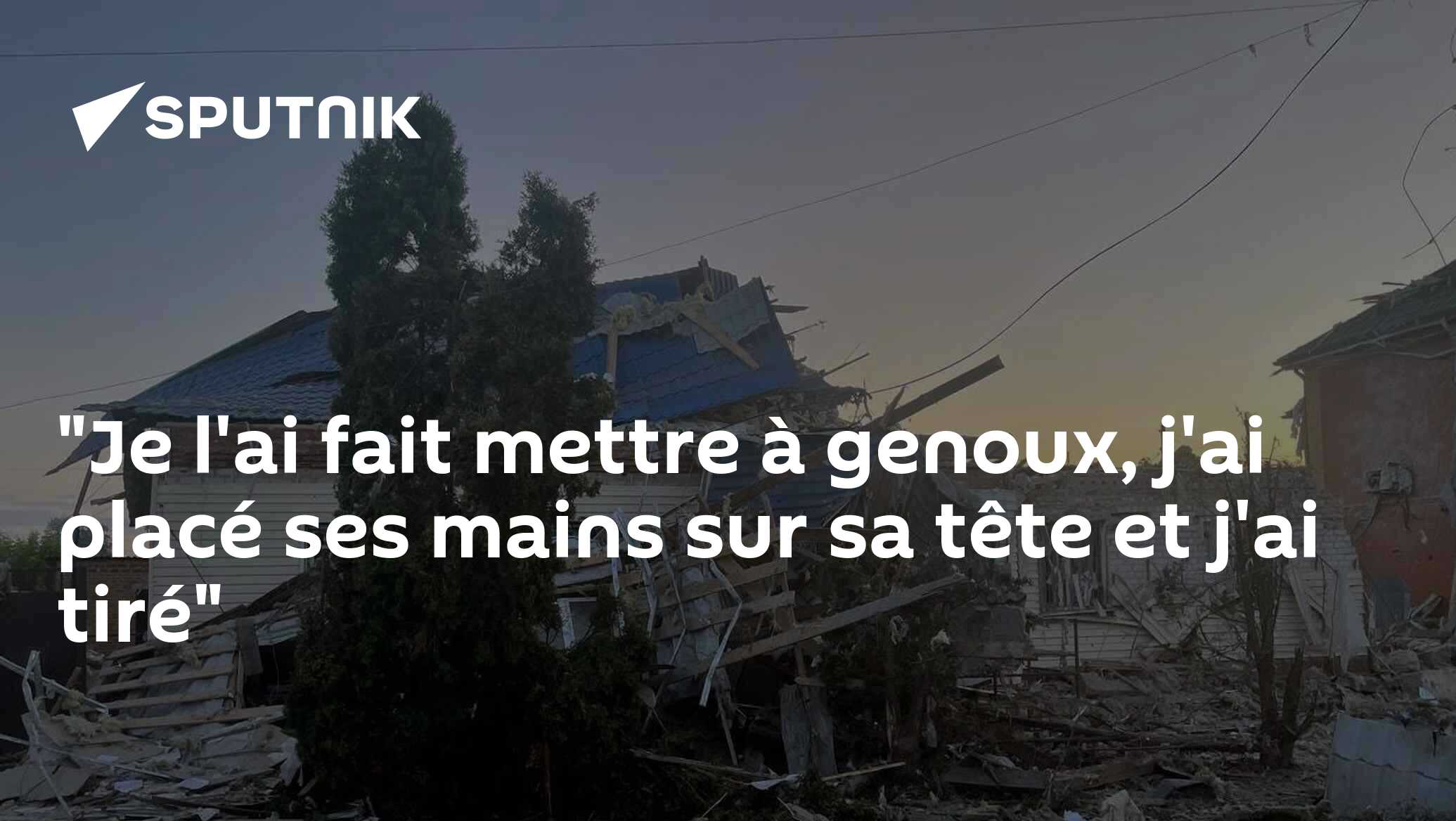 "Je l'ai fait mettre à genoux, j'ai placé ses mains sur sa tête et j'ai tiré"