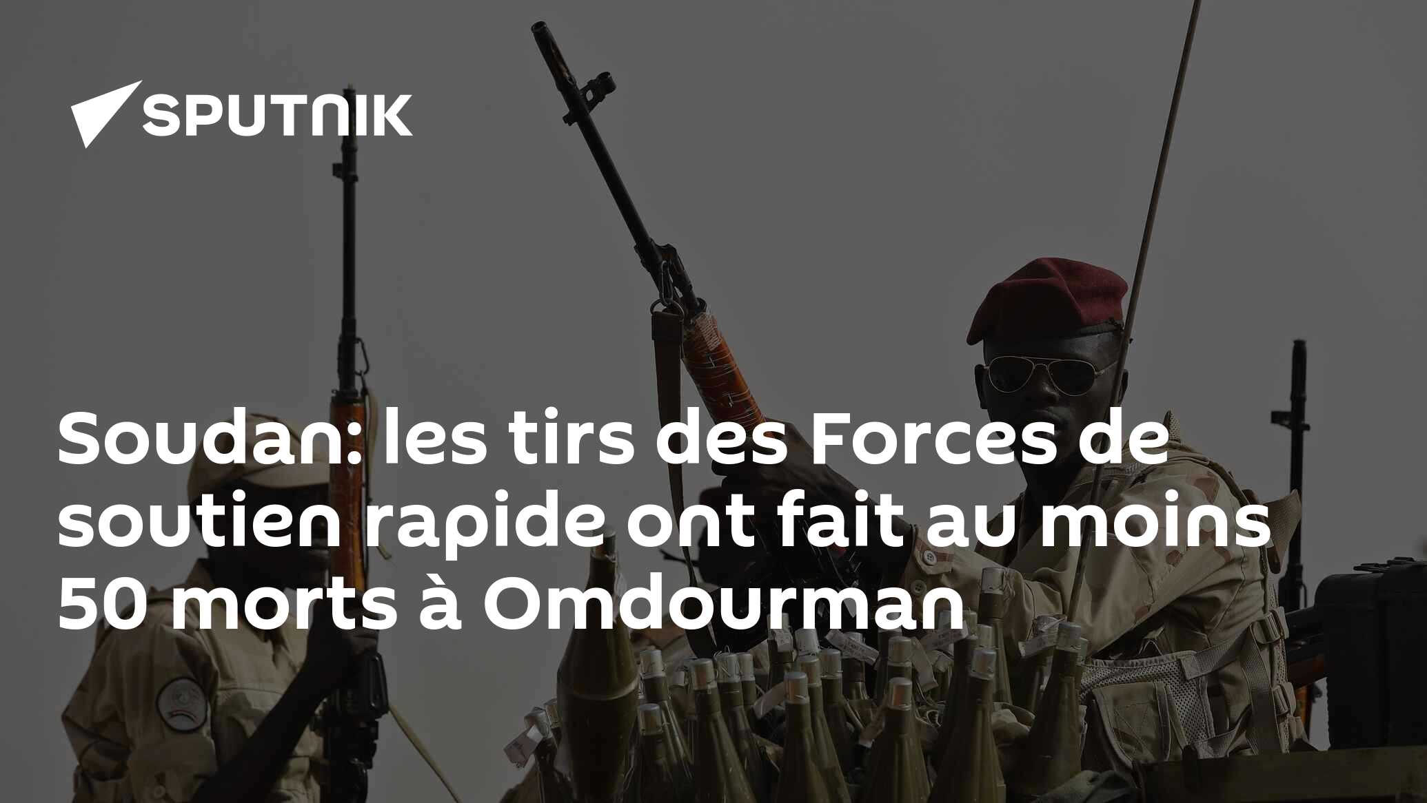Soudan: les tirs des Forces de soutien rapide ont fait au moins 50 morts à Omdourman