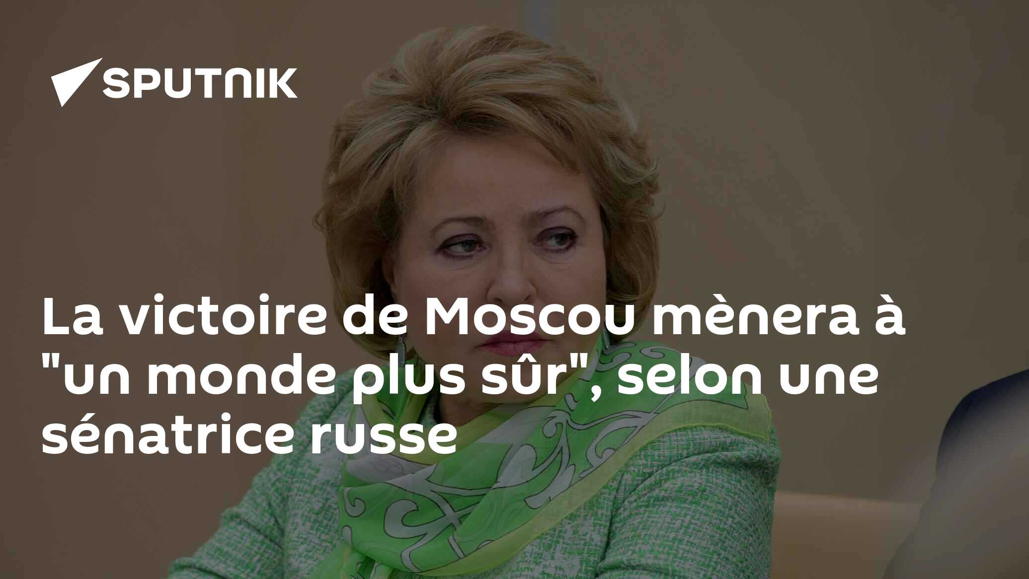 La victoire de Moscou mènera à "un monde plus sûr", selon une sénatrice russe