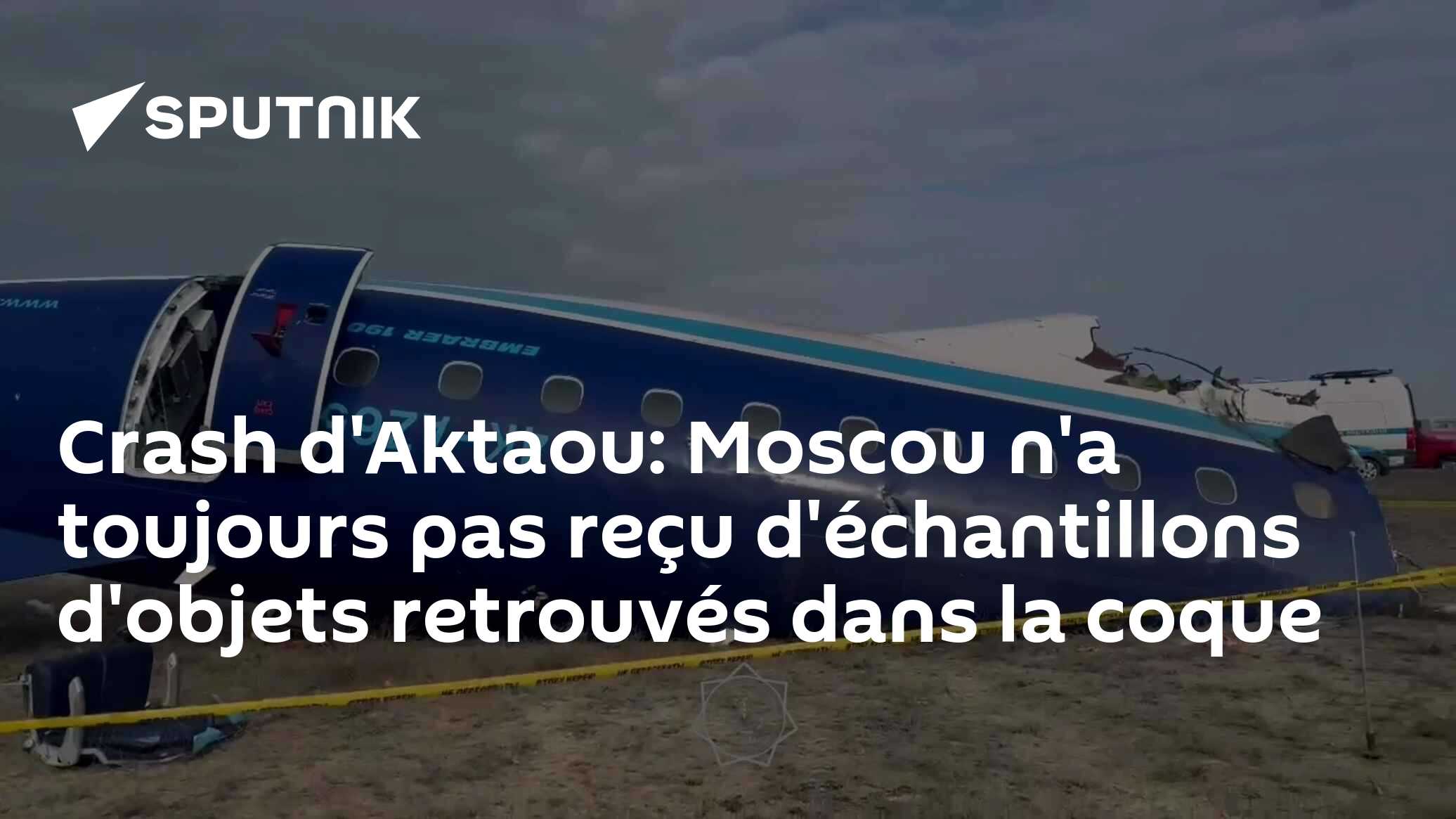 Crash d'Aktaou: Moscou n'a toujours pas reçu d'échantillons d'objets retrouvés dans la coque