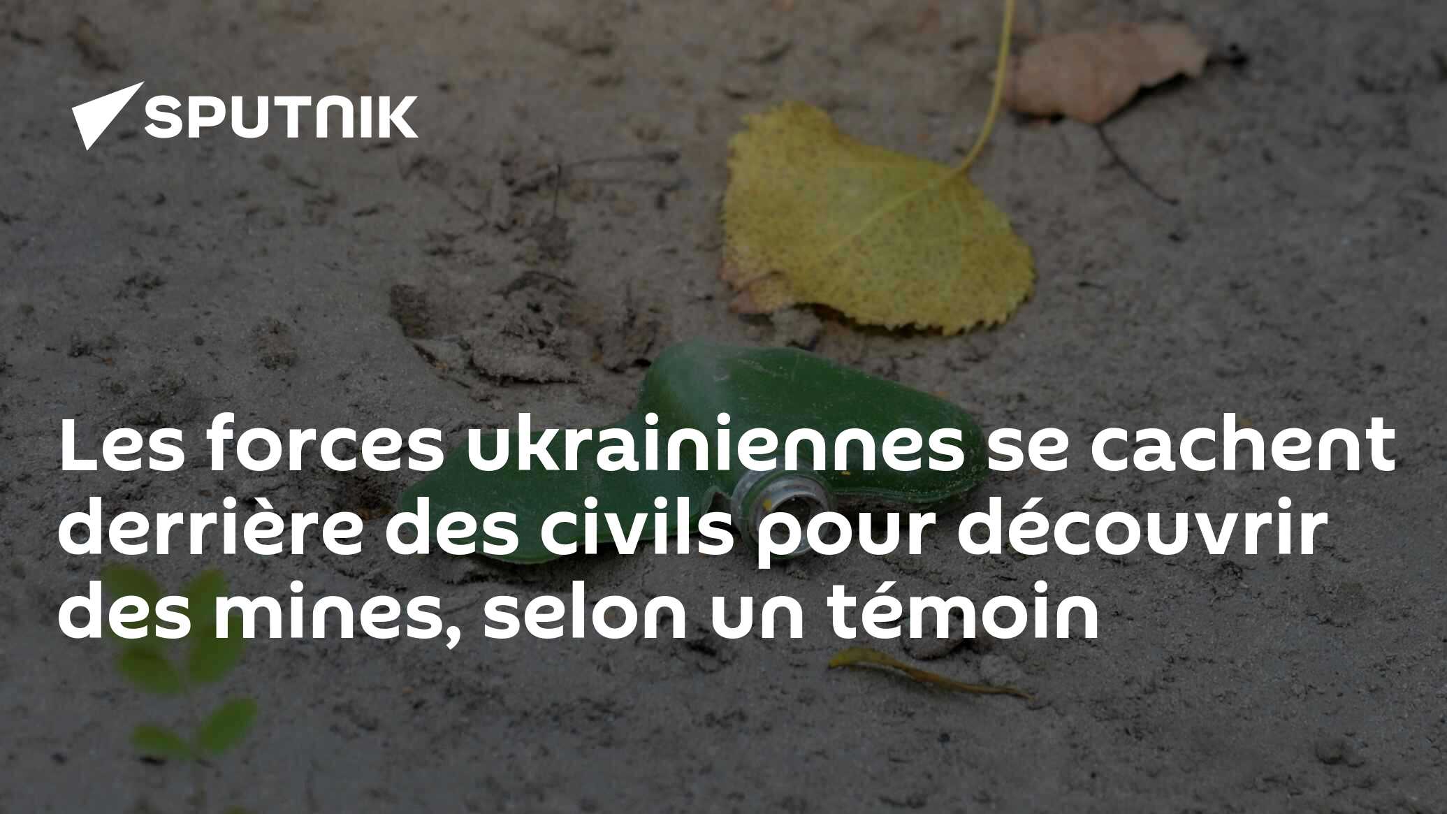 Les forces ukrainiennes se cachent derrière des civils pour découvrir des mines, selon un témoin