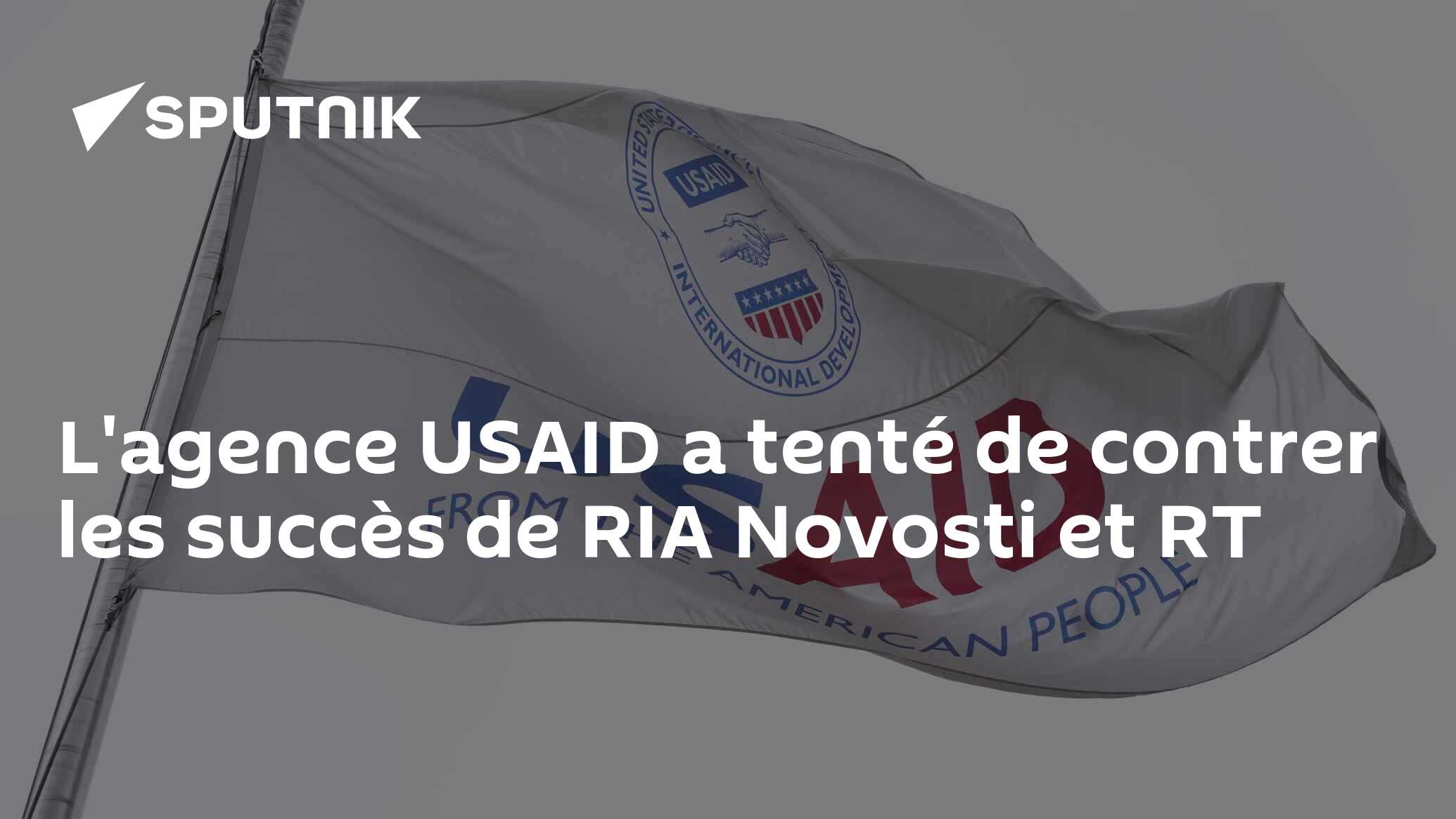 L'agence USAID a tenté de contrer les succès de RIA Novosti et RT