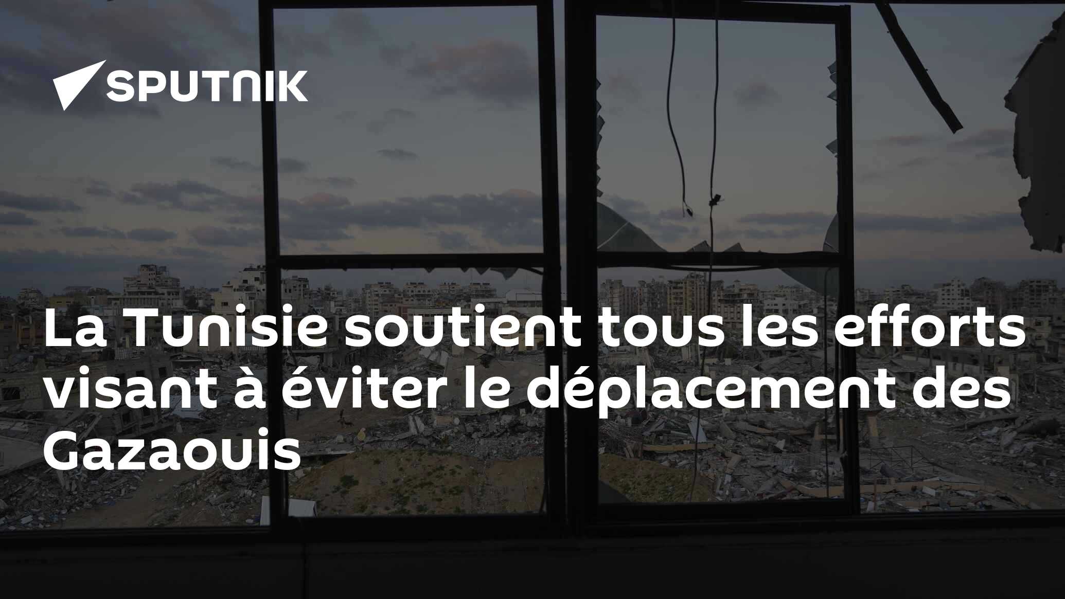 La Tunisie soutient tous les efforts visant à éviter le déplacement des Gazaouis