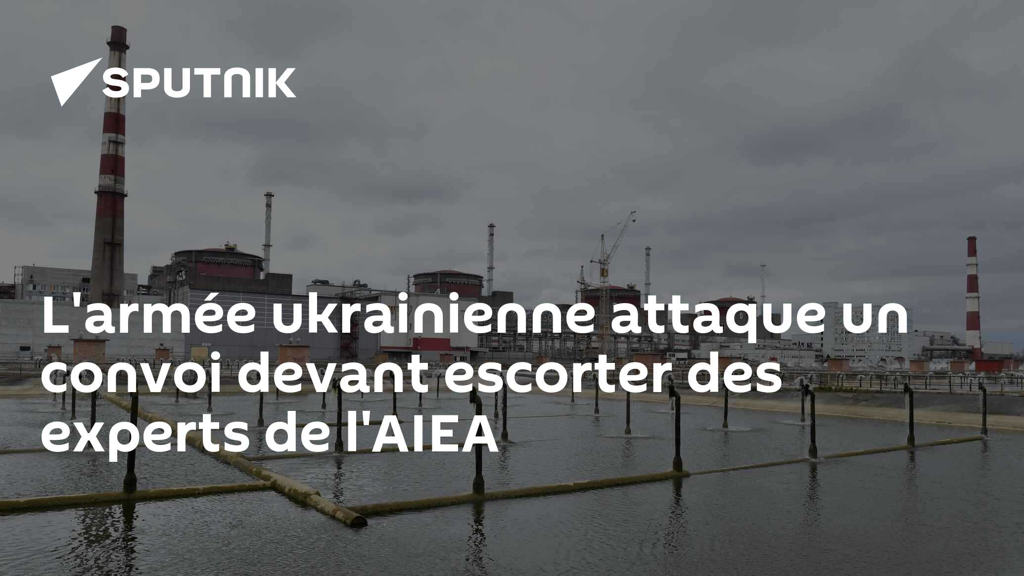 L'armée ukrainienne attaque un convoi devant escorter des experts de l'AIEA