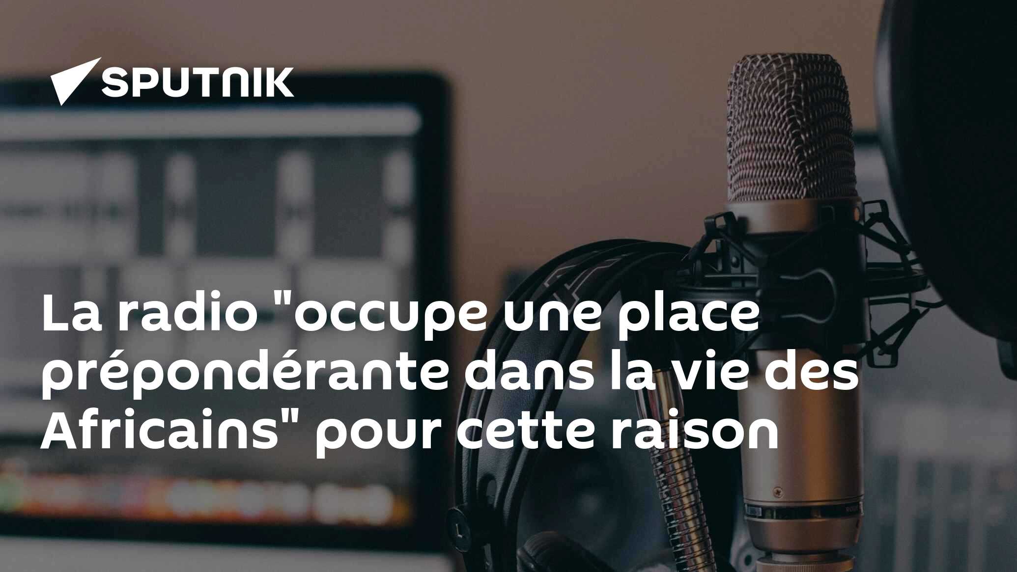La radio "occupe une place prépondérante dans la vie des Africains" pour cette raison