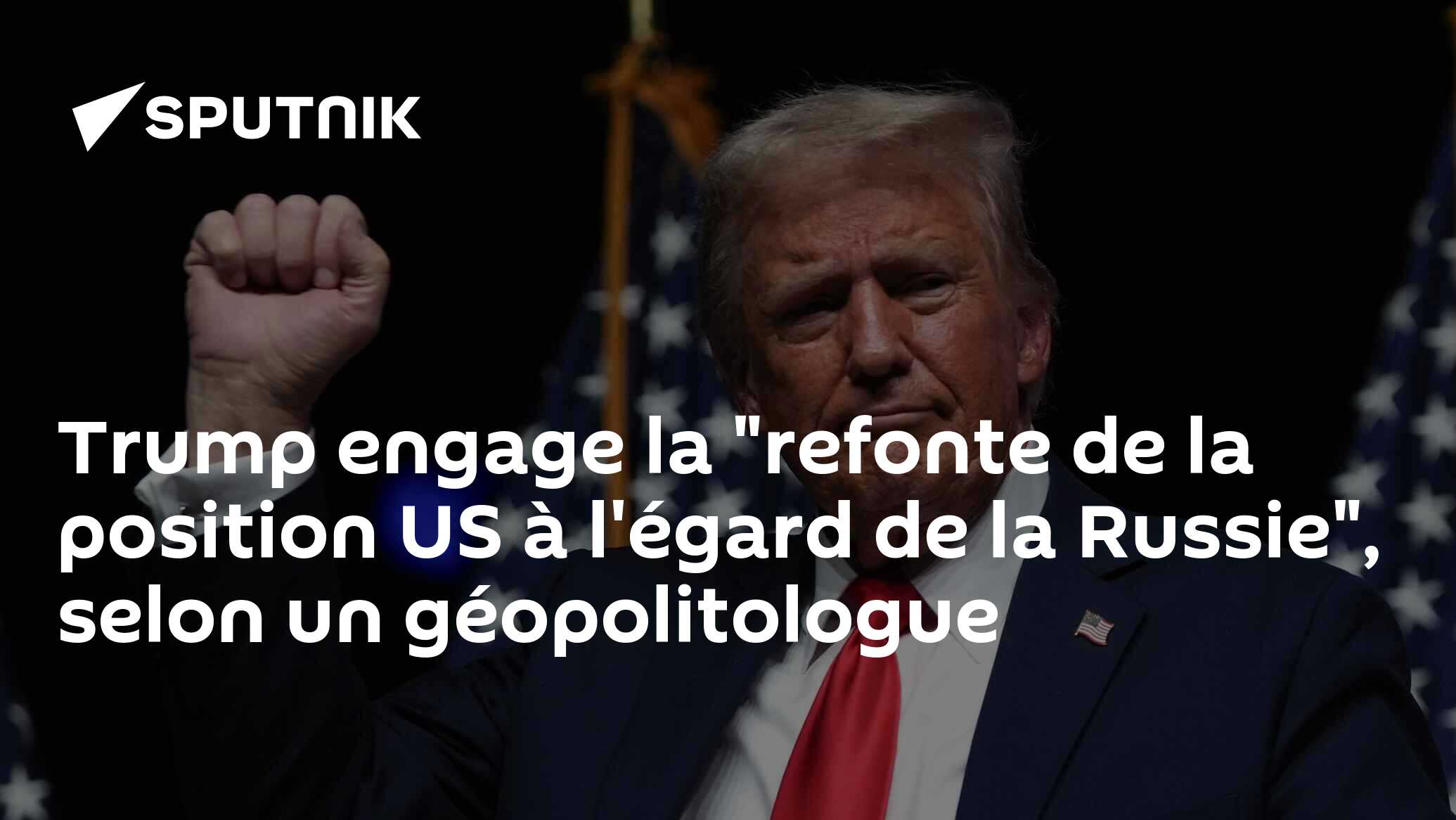 Trump engage la "refonte de la position US à l'égard de la Russie", selon un géopolitologue