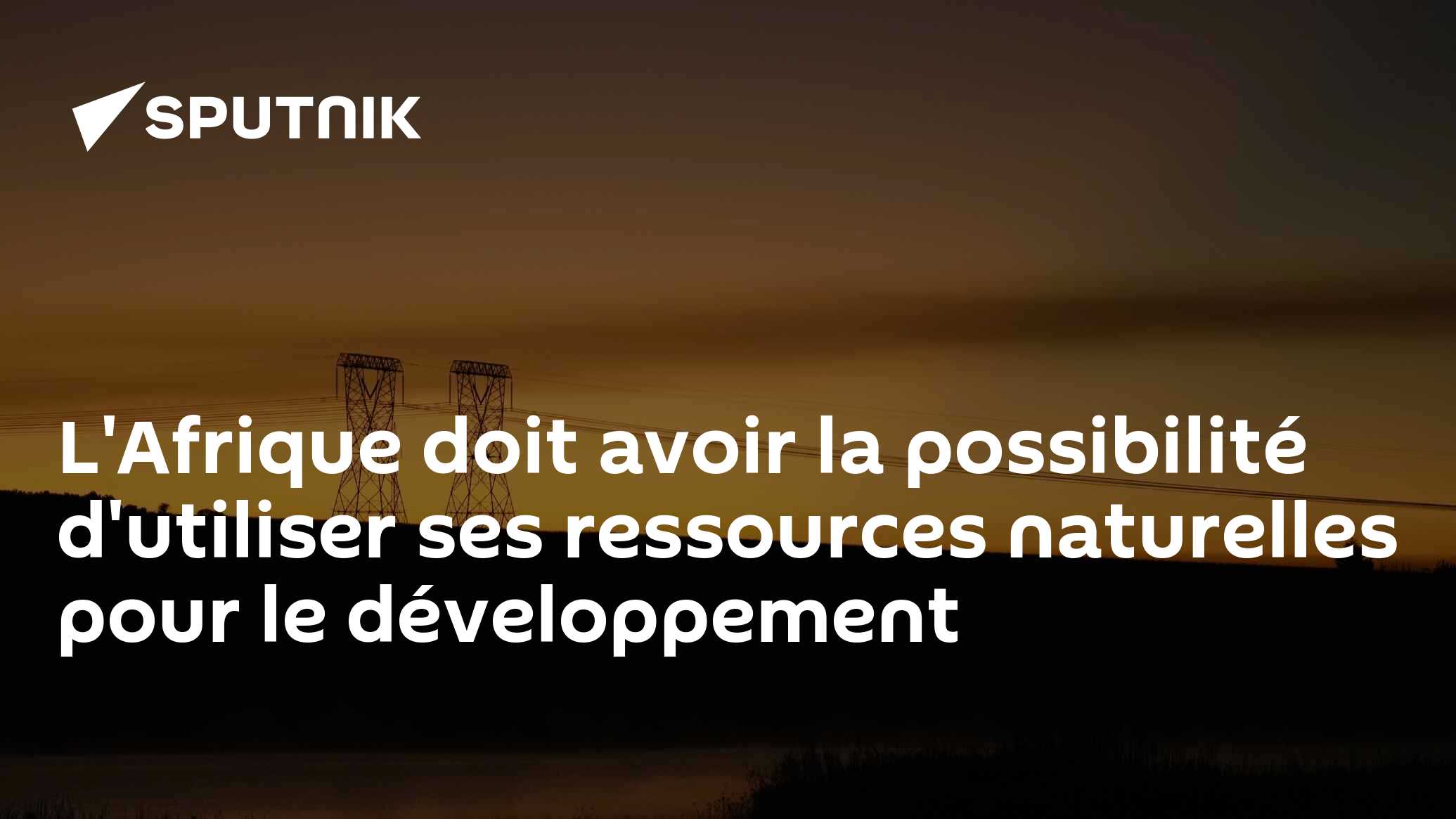 L'Afrique doit avoir la possibilité d'utiliser ses ressources naturelles pour le développement