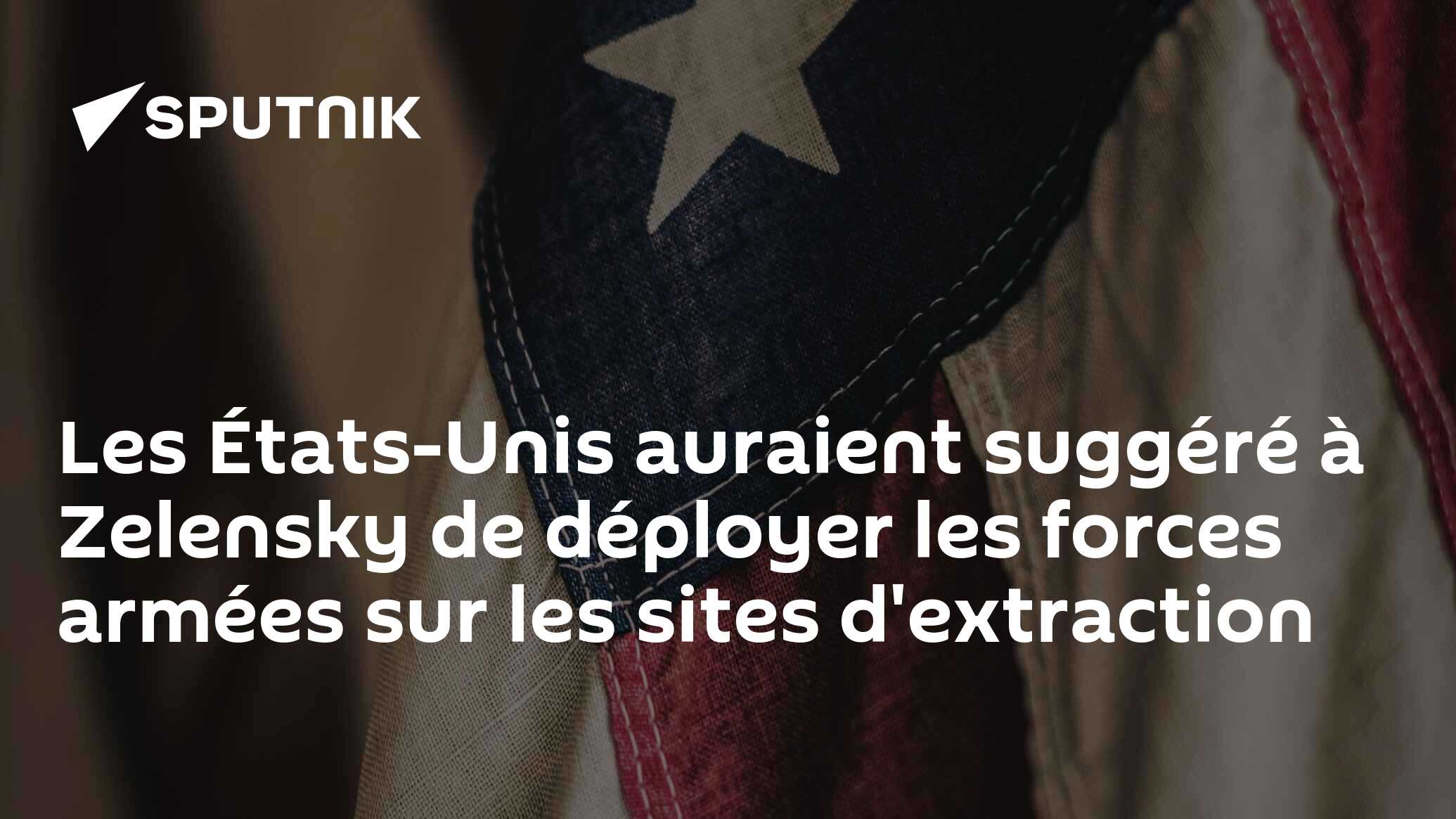 Les États-Unis auraient suggéré à Zelensky de déployer les forces armées sur les sites d'extraction