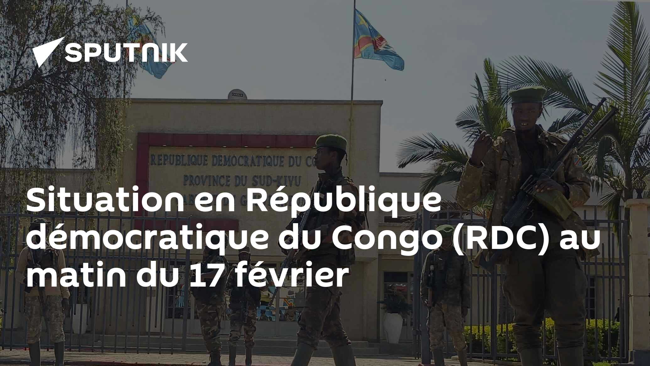 Situation en République démocratique du Congo (RDC) au matin du 17 février