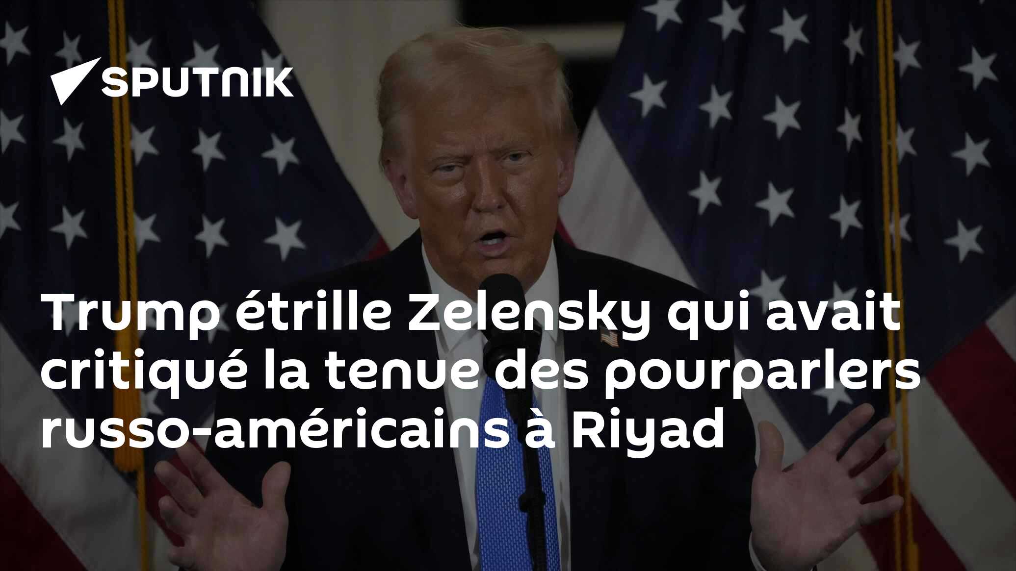 Trump étrille Zelensky qui avait critiqué la tenue des pourparlers russo-américains à Riyad