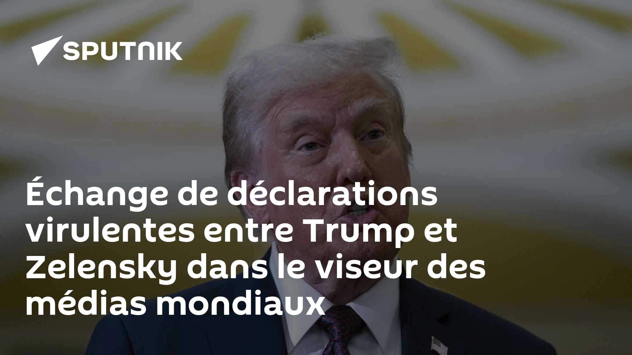 Échange de déclarations virulentes entre Trump et Zelensky dans le viseur des médias mondiaux