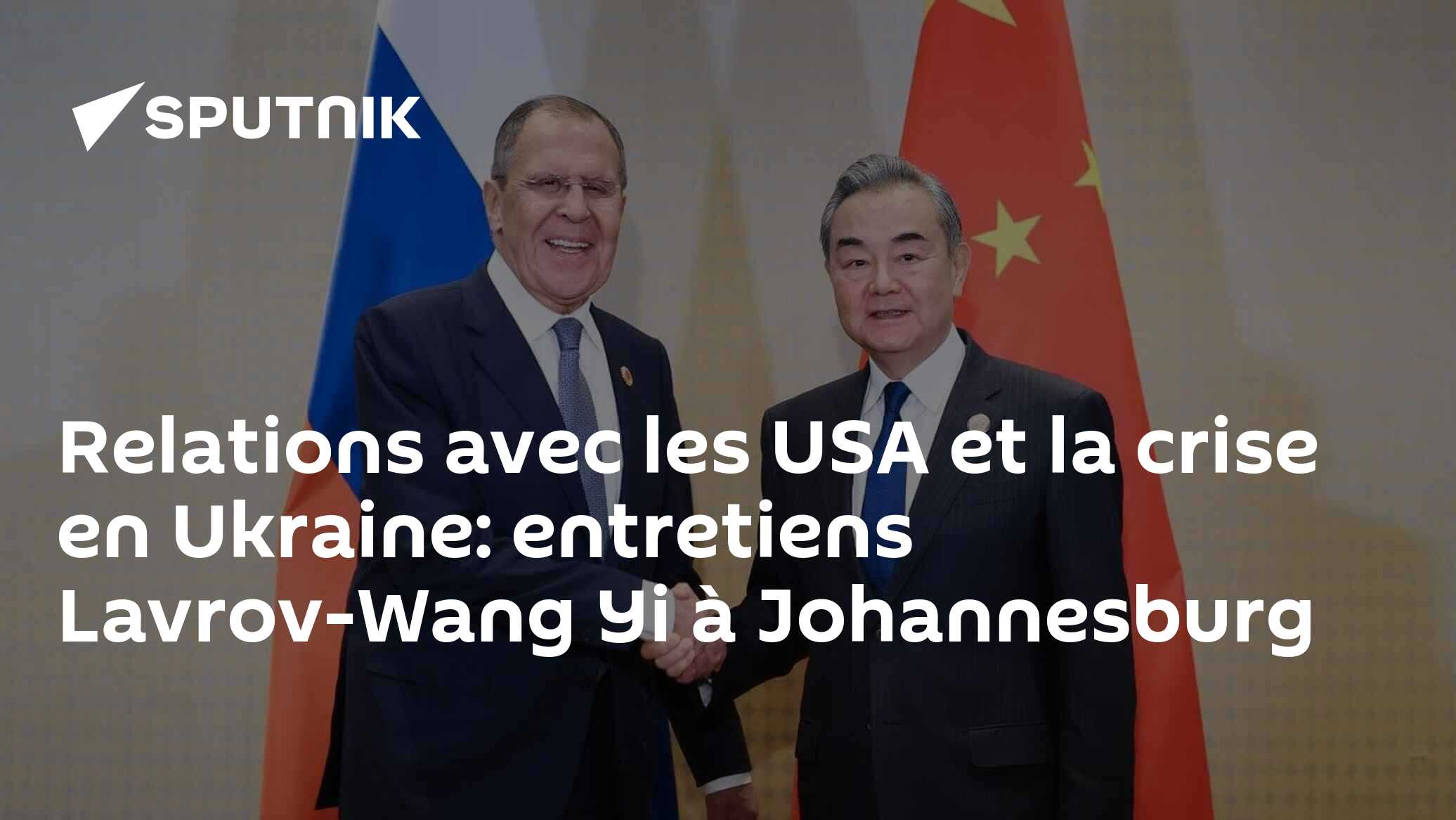 Relations avec les USA et la crise en Ukraine: entretiens Lavrov-Wang Yi à Johannesburg