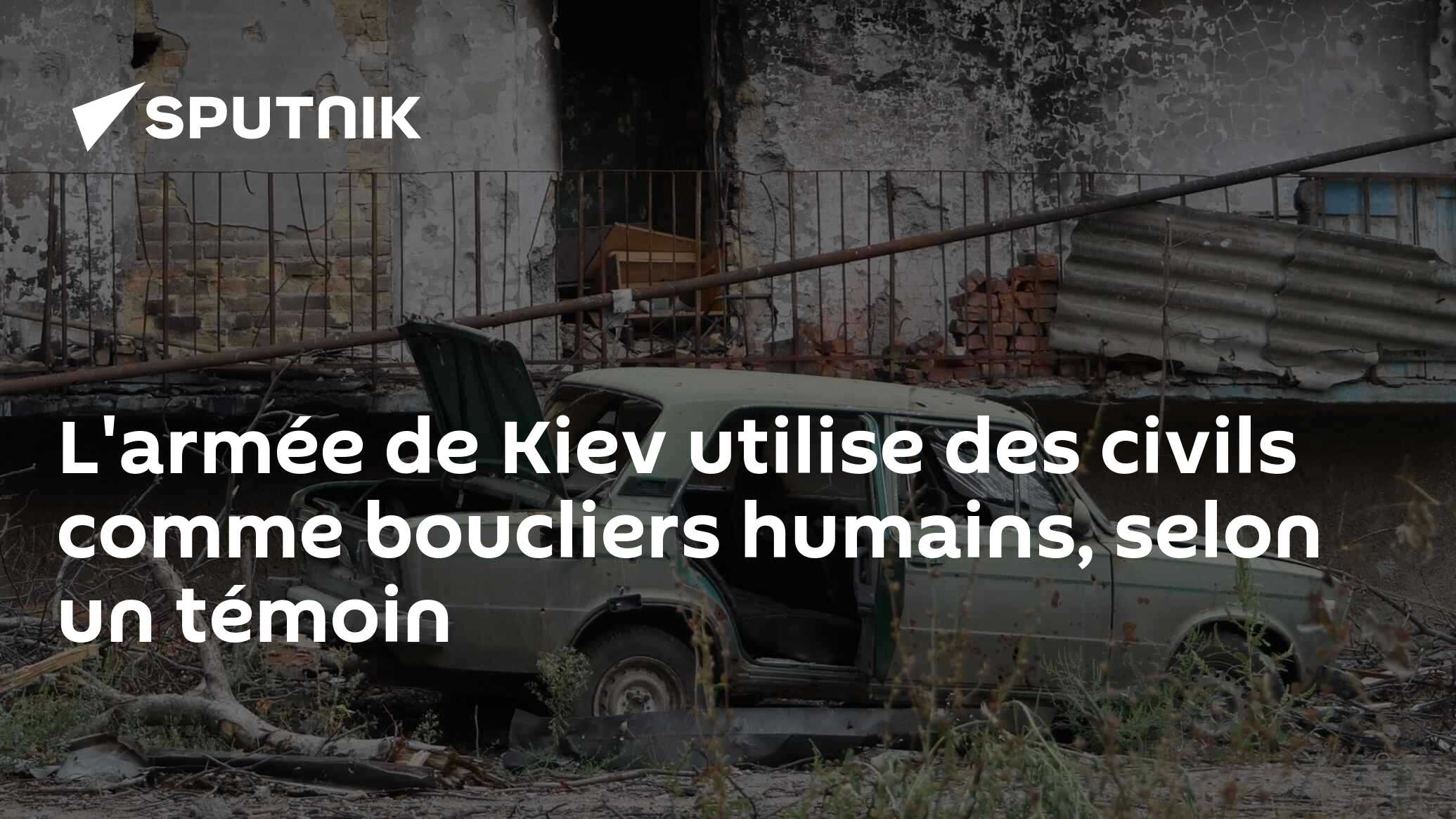 L'armée de Kiev utilise des civils comme boucliers humains, selon un témoin