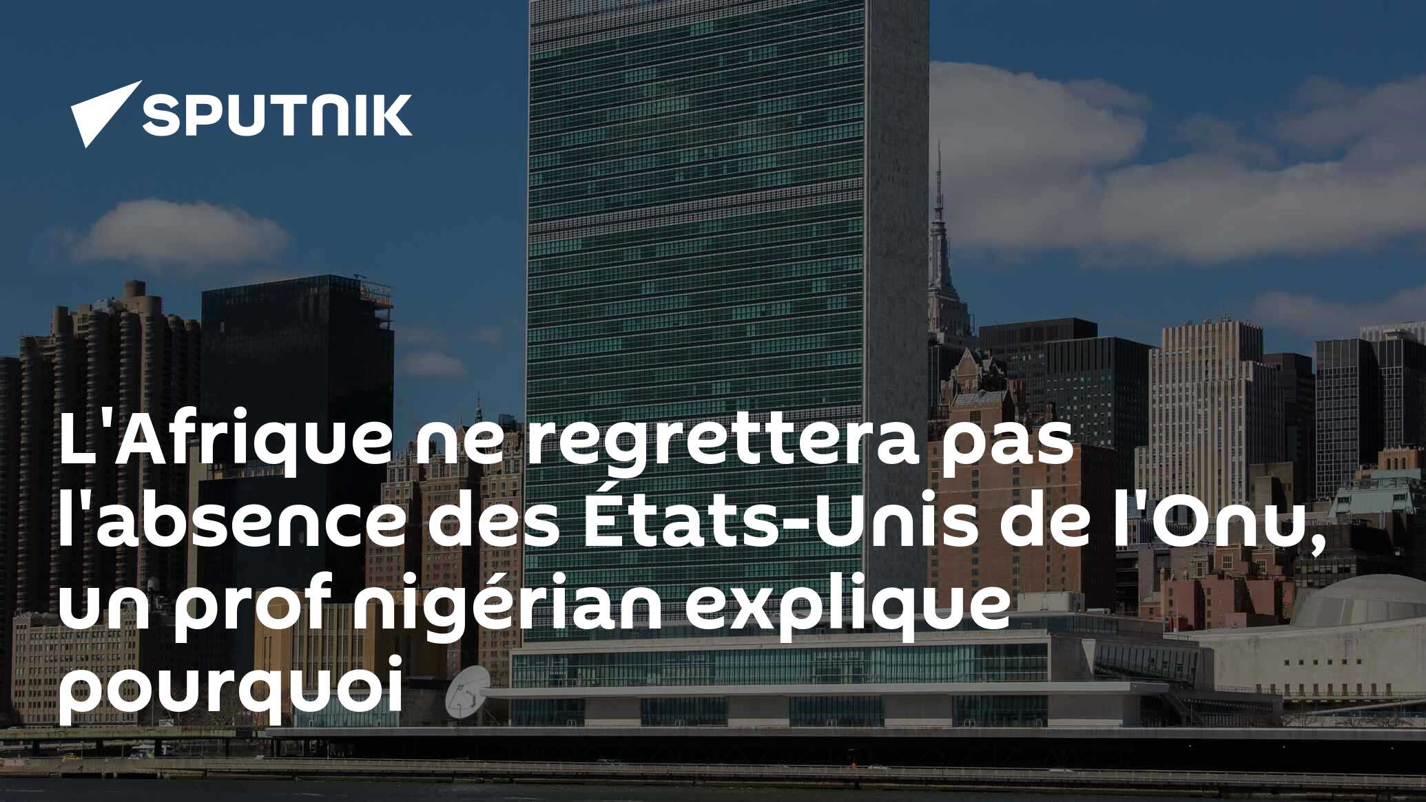 L'Afrique ne regrettera pas l'absence des États-Unis de l'Onu, un prof nigérian explique pourquoi