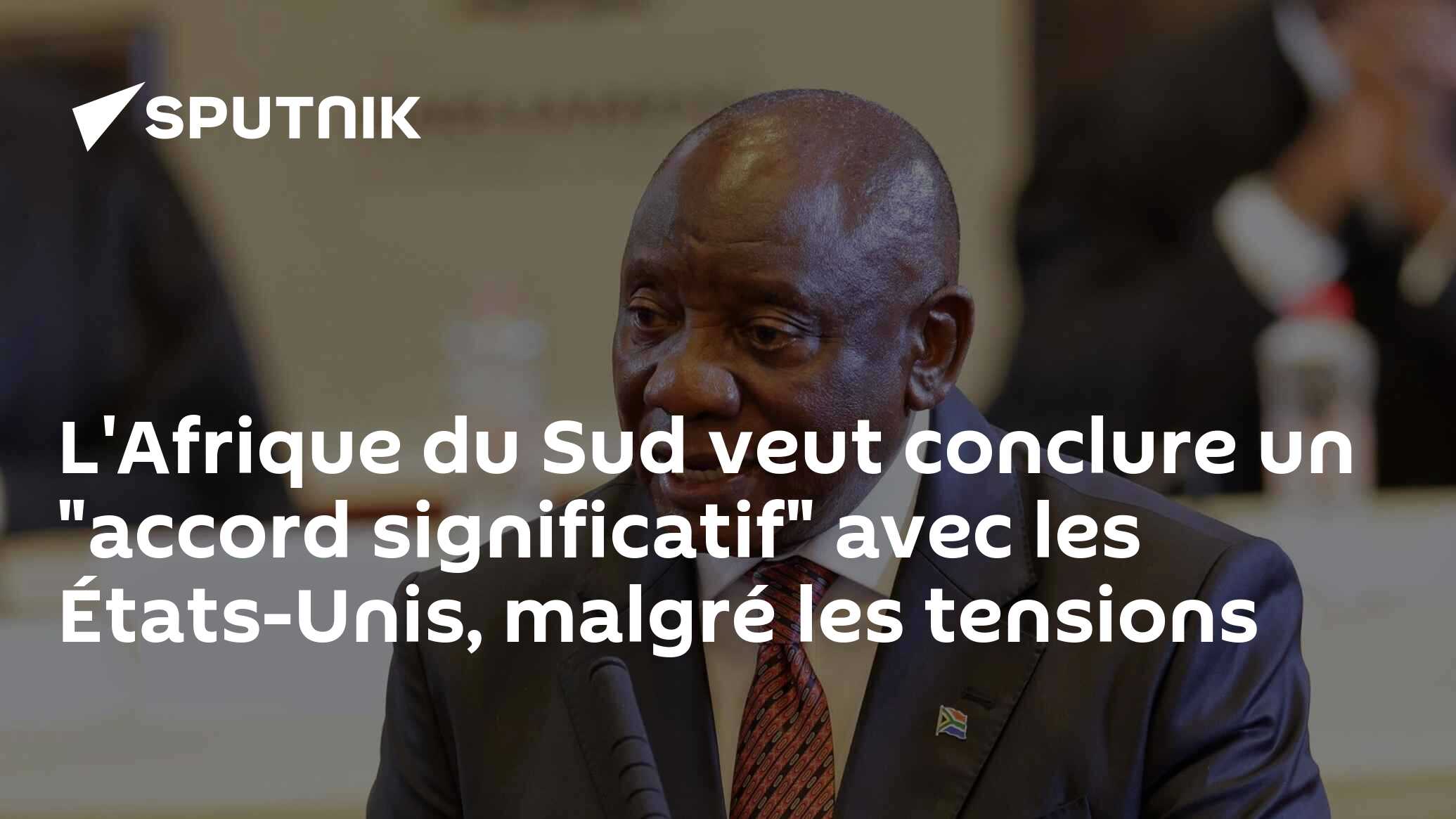 L'Afrique du Sud veut conclure un "accord significatif" avec les États-Unis, malgré les tensions