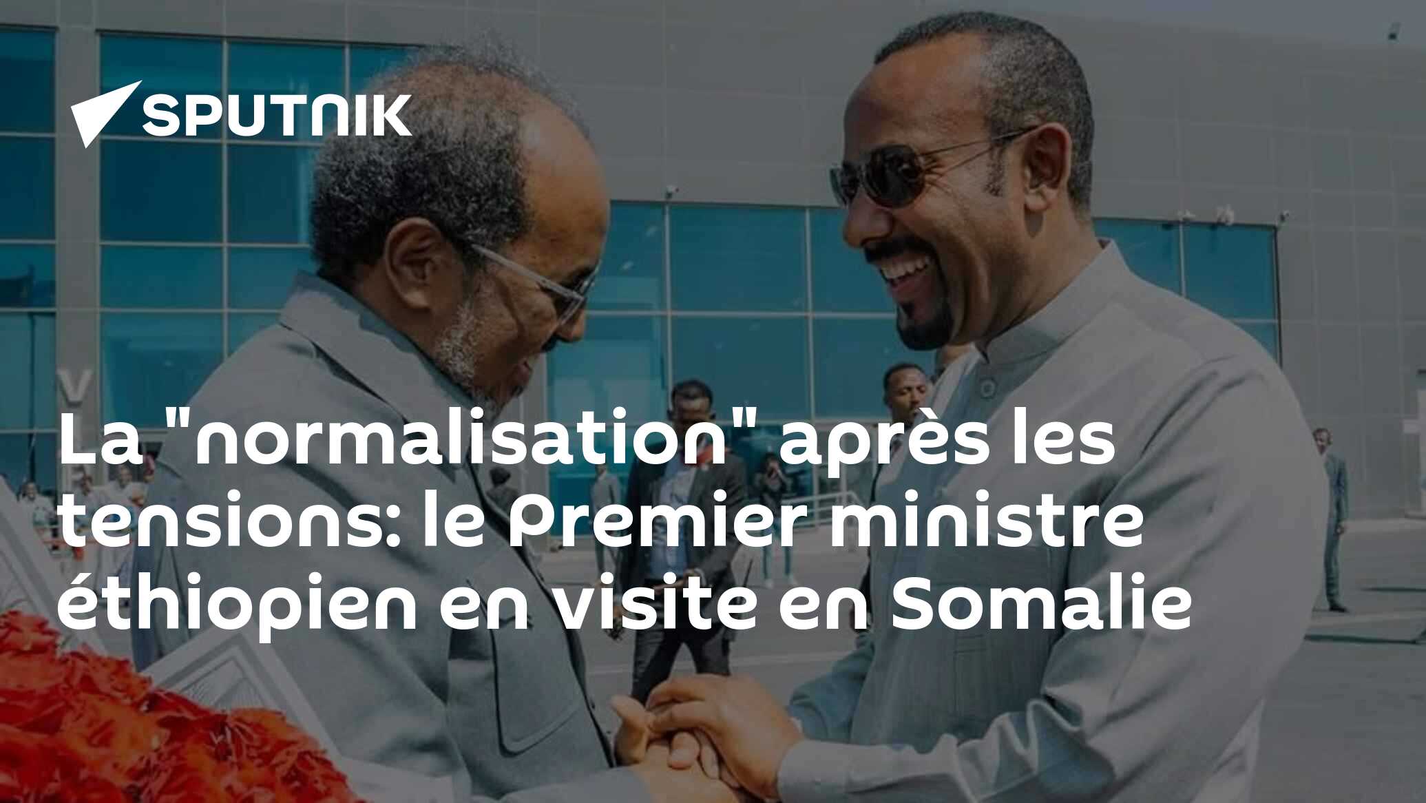 La "normalisation" après les tensions: le Premier ministre éthiopien en visite en Somalie