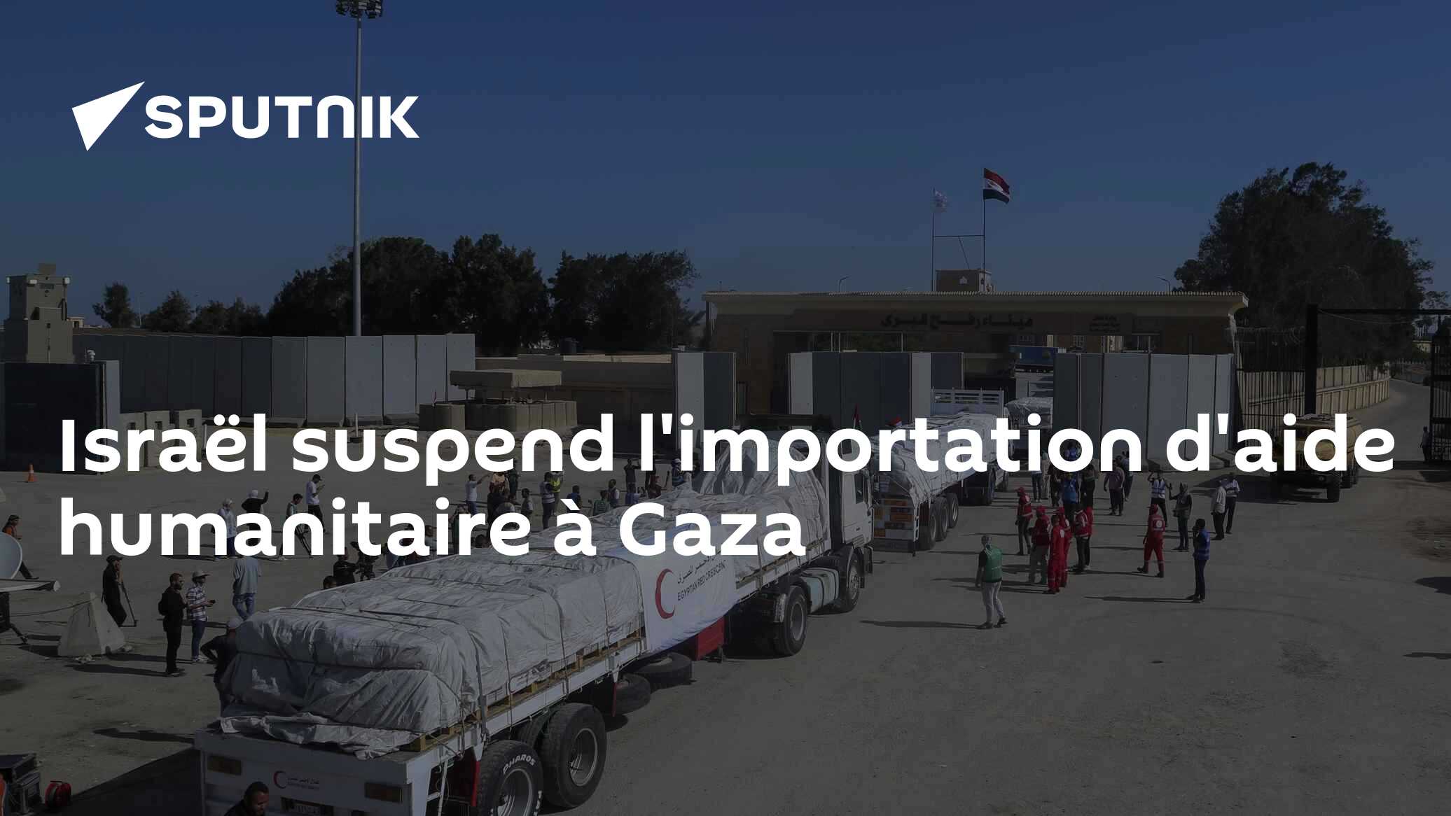 Israël suspend l'importation d'aide humanitaire à Gaza