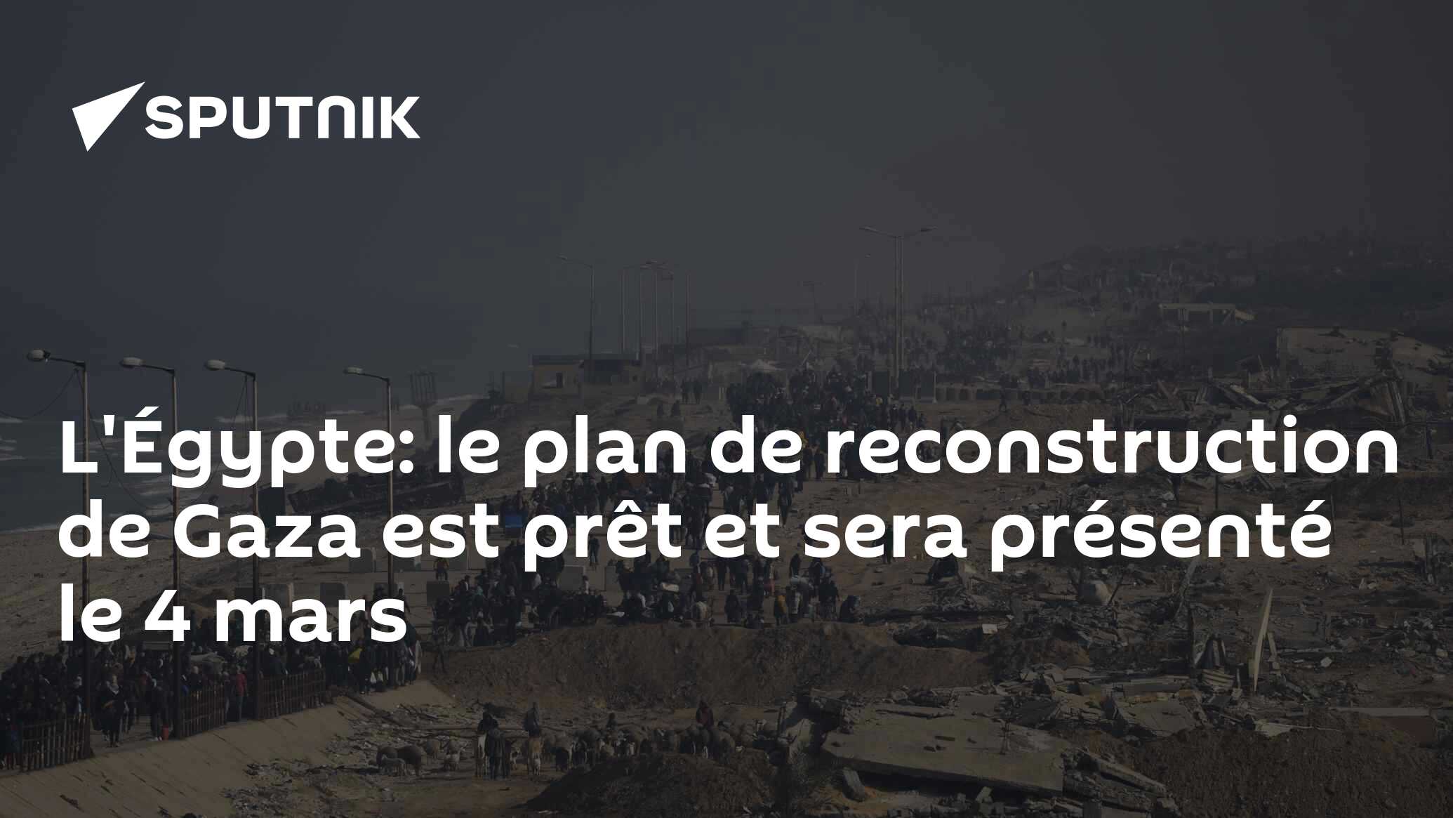 L'Égypte: le plan de reconstruction de Gaza est prêt et sera présenté le 4 mars