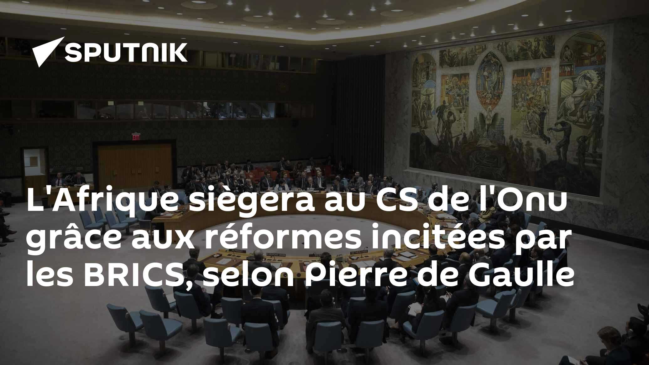 L'Afrique siègera au CS de l'Onu grâce aux réformes incitées par les BRICS, selon Pierre de Gaulle