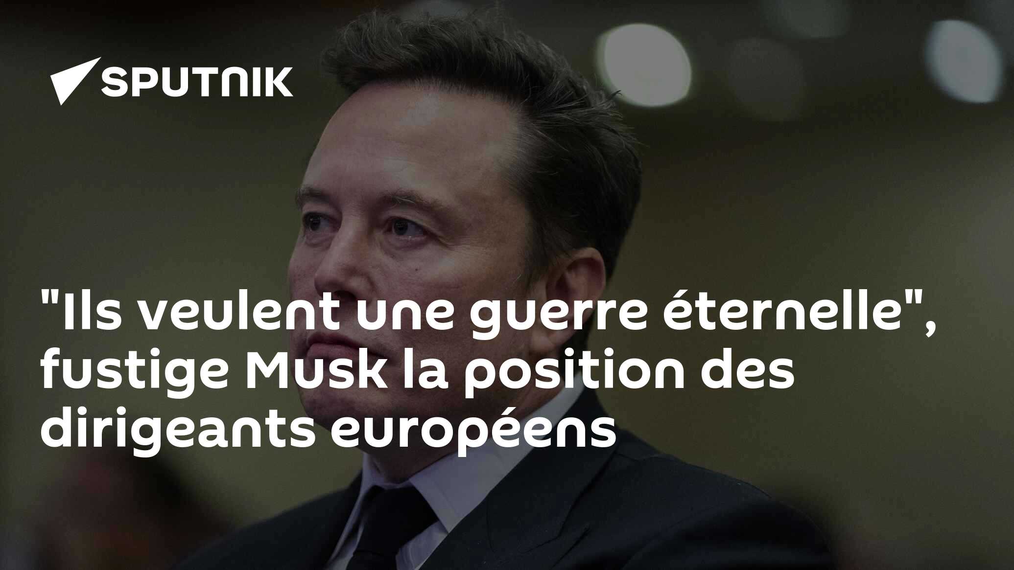 "Ils veulent une guerre éternelle", fustige Musk la position des dirigeants européens