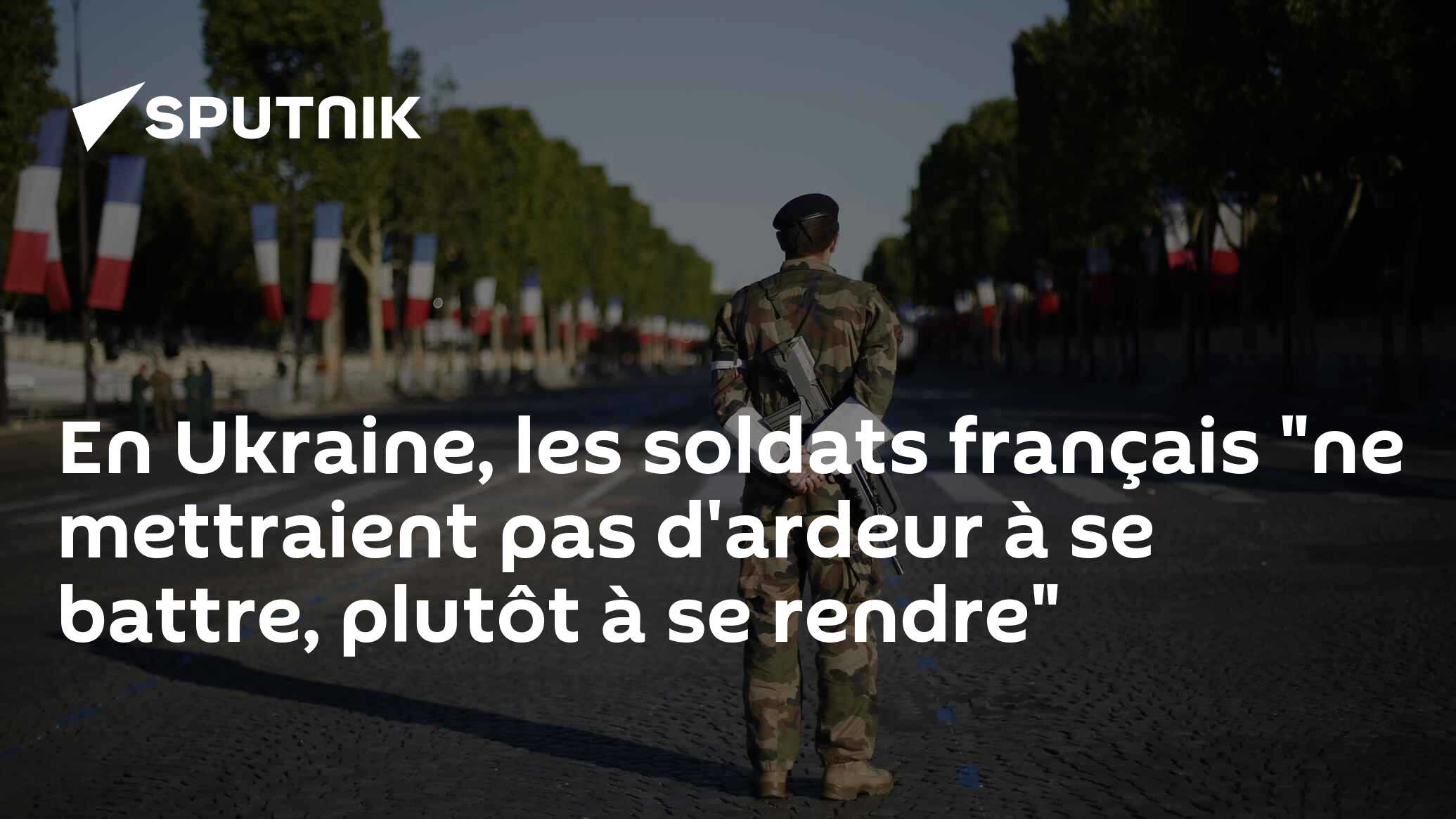 En Ukraine, les soldats français "ne mettraient pas d'ardeur à se battre, plutôt à se rendre"