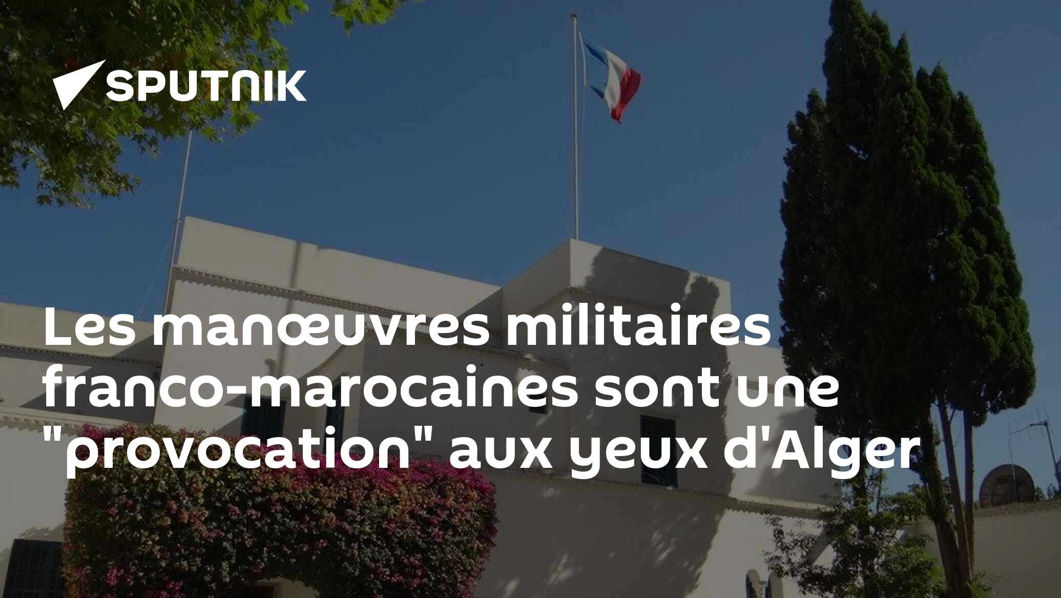 Les manœuvres militaires franco-marocaines sont une "provocation" aux yeux d'Alger