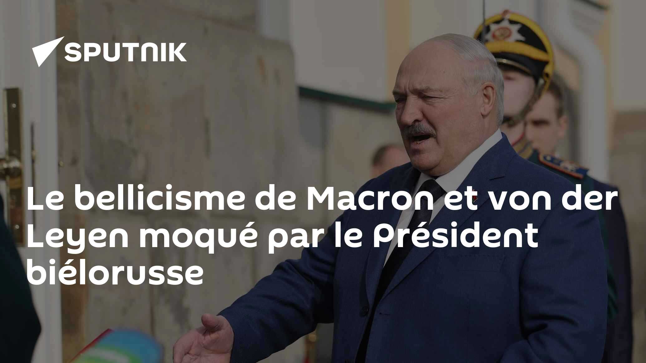 Le bellicisme de Macron et von der Leyen moqué par le Président biélorusse