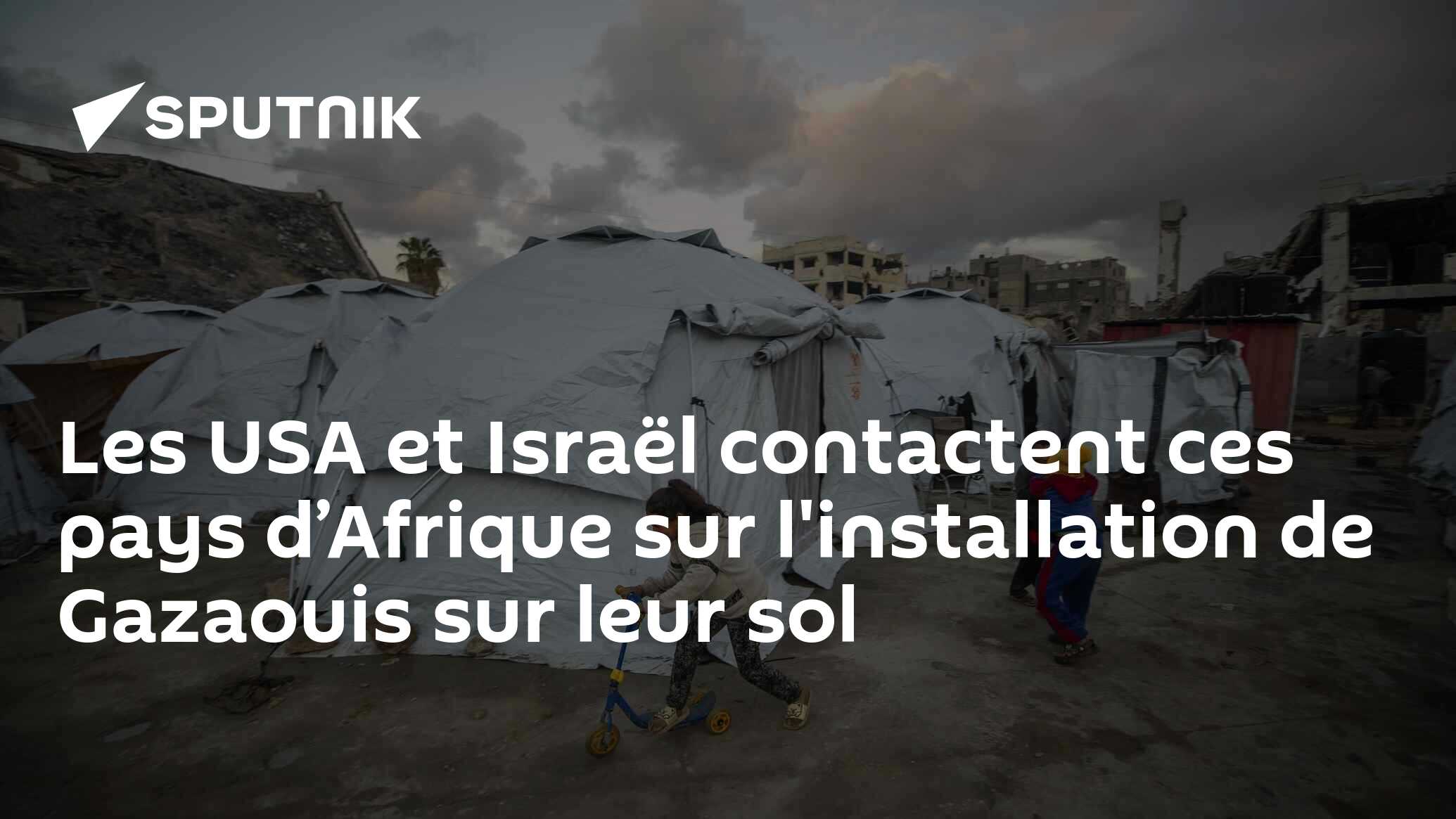 Les USA et Israël contactent ces pays d’Afrique sur l'installation de Gazaouis sur leur sol