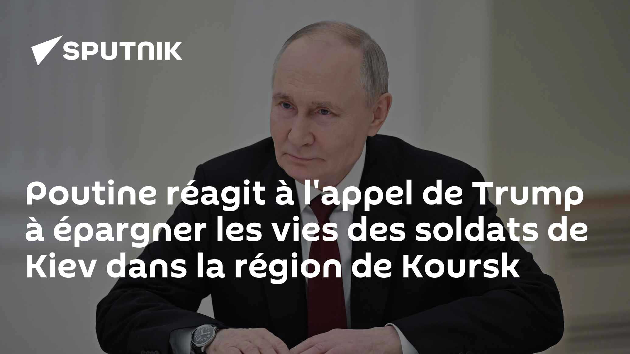 Poutine réagit à l'appel de Trump à épargner les vies des soldats de Kiev dans la région de Koursk