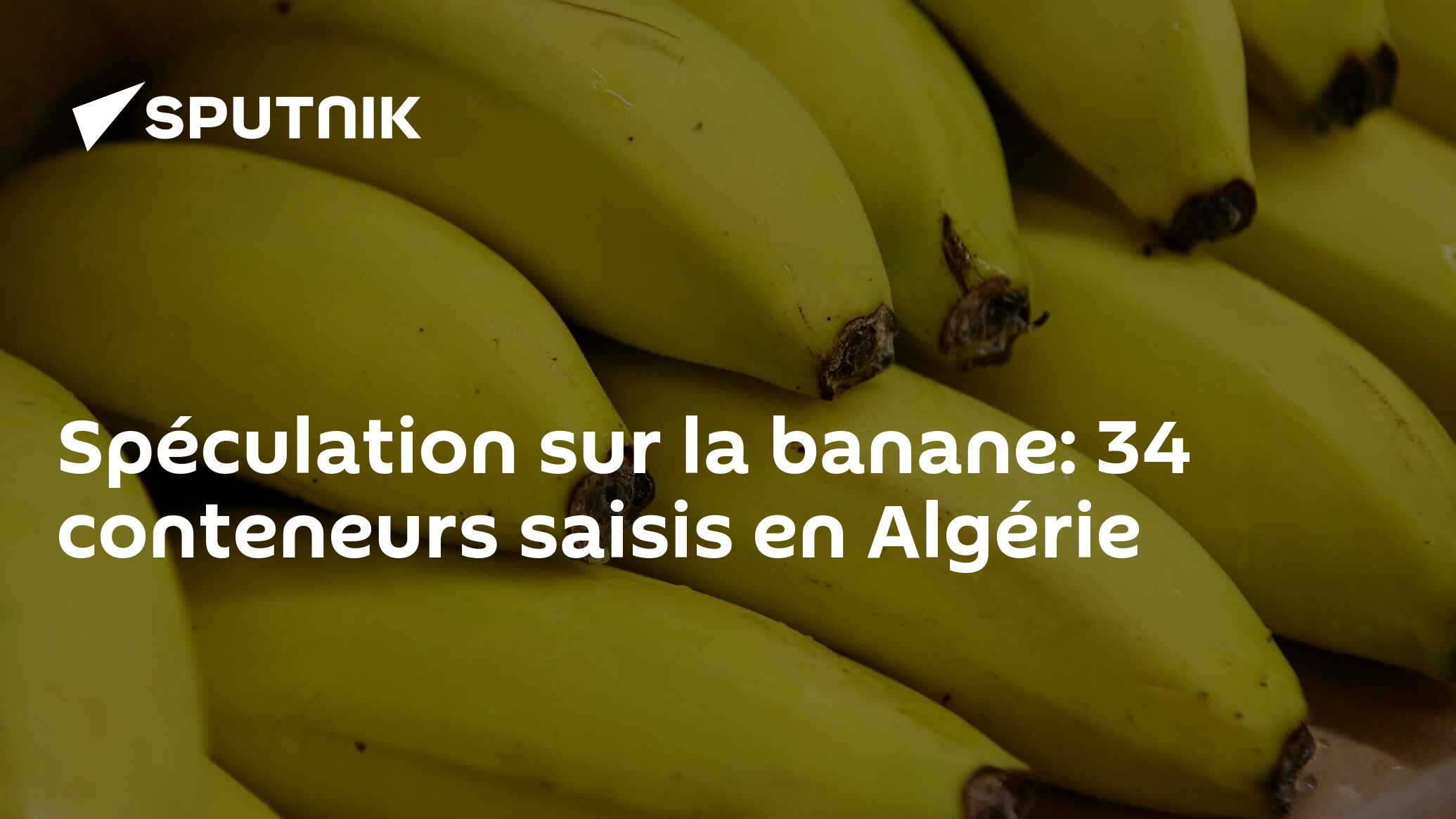 Spéculation sur la banane: 34 conteneurs saisis en Algérie