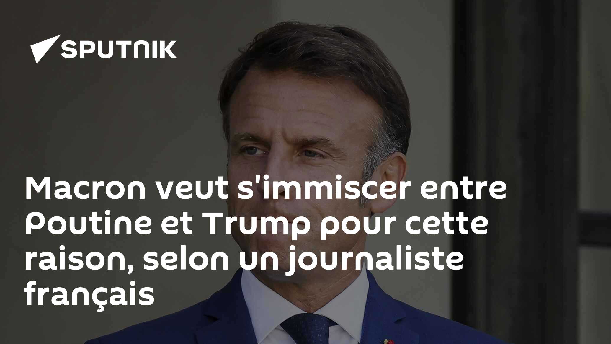 Macron veut s'immiscer entre Poutine et Trump pour cette raison, selon un journaliste français