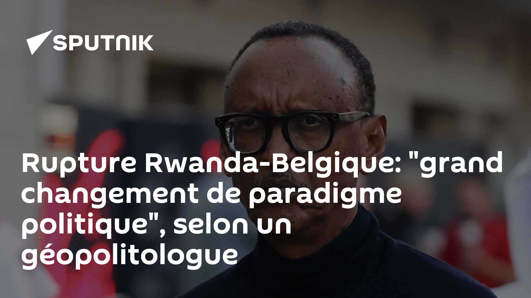 Rupture Rwanda-Belgique: "grand changement de paradigme politique", selon un géopolitologue