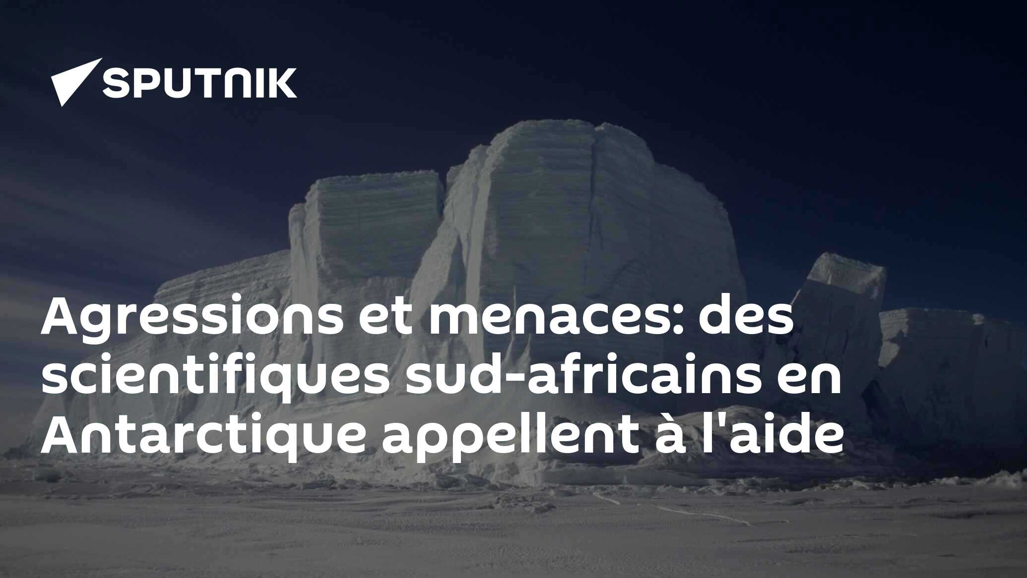 Agressions et menaces: des scientifiques sud-africains en Antarctique appellent à l'aide