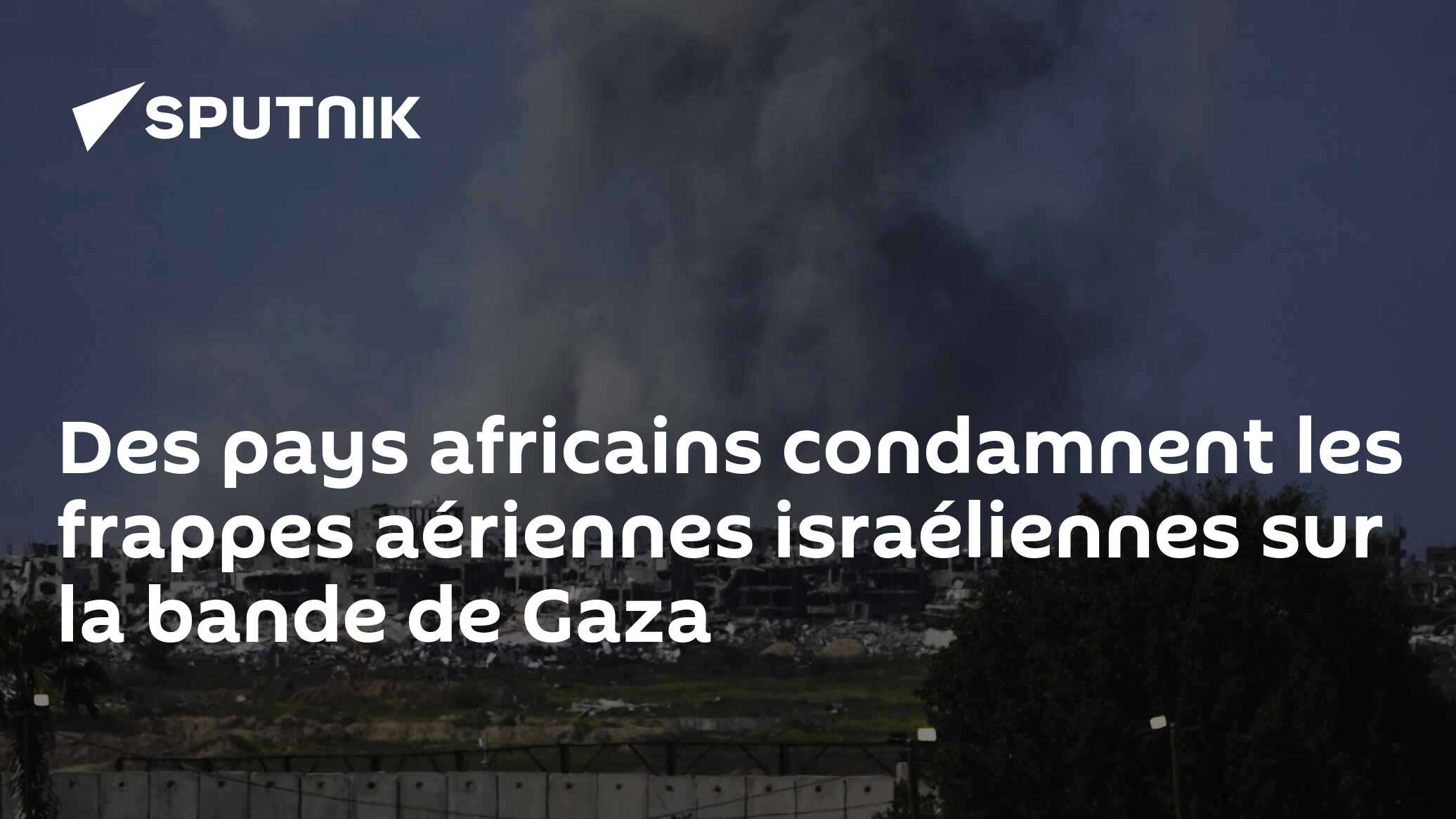 Des pays africains condamnent les frappes aériennes israéliennes sur la bande de Gaza