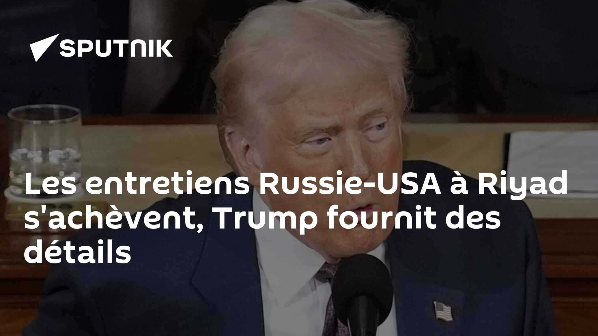 Les entretiens Russie-USA à Riyad s'achèvent, Trump fournit des détails
