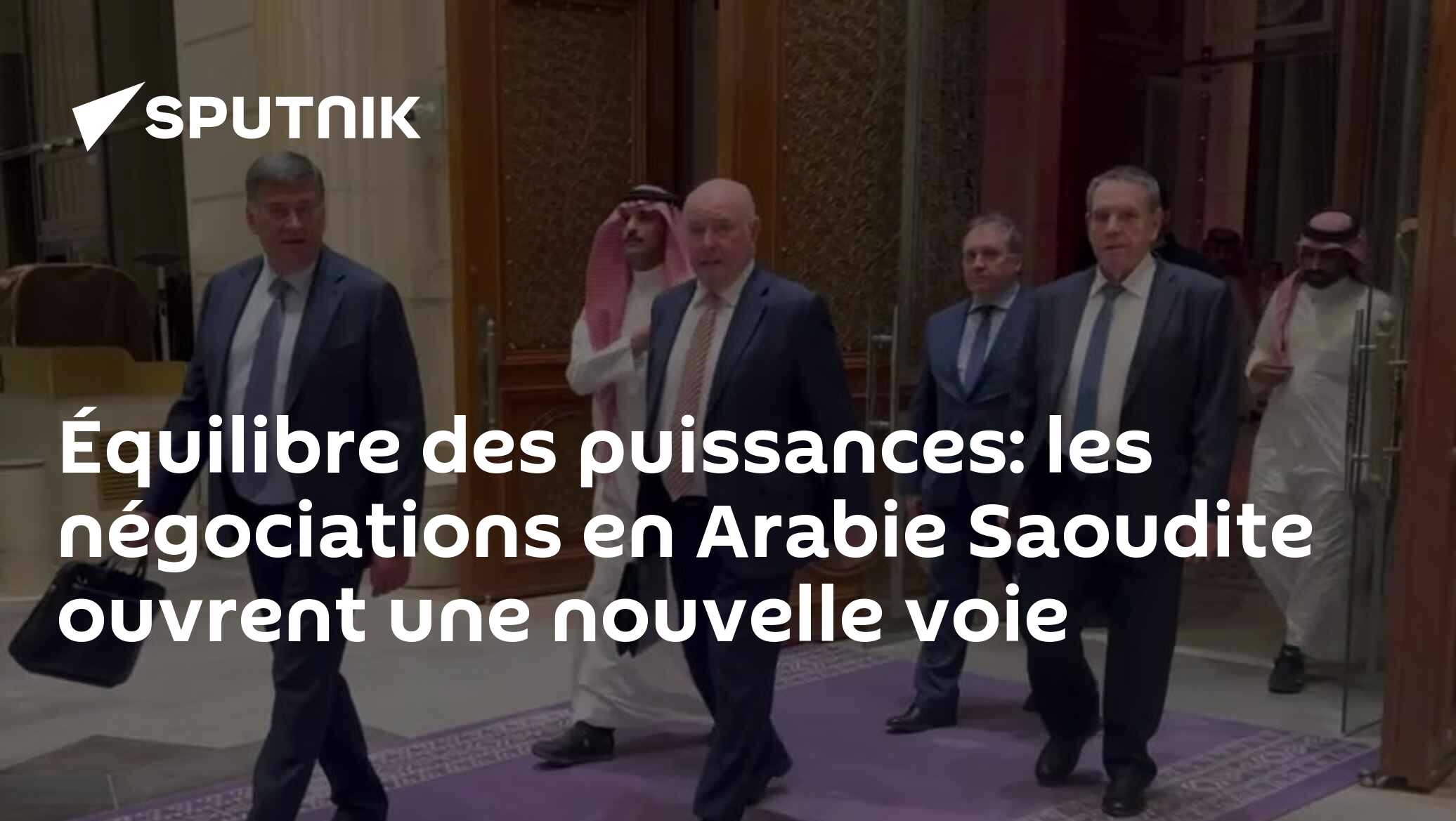Équilibre des puissances: les négociations en Arabie Saoudite ouvrent une nouvelle voie