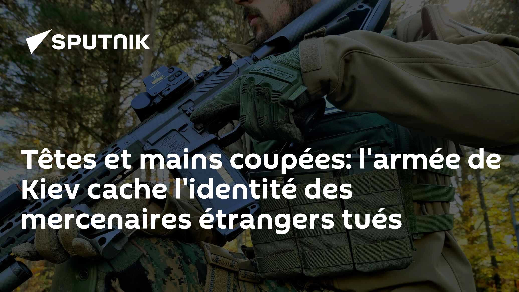 Têtes et mains coupées: l'armée de Kiev cache l'identité des mercenaires étrangers tués