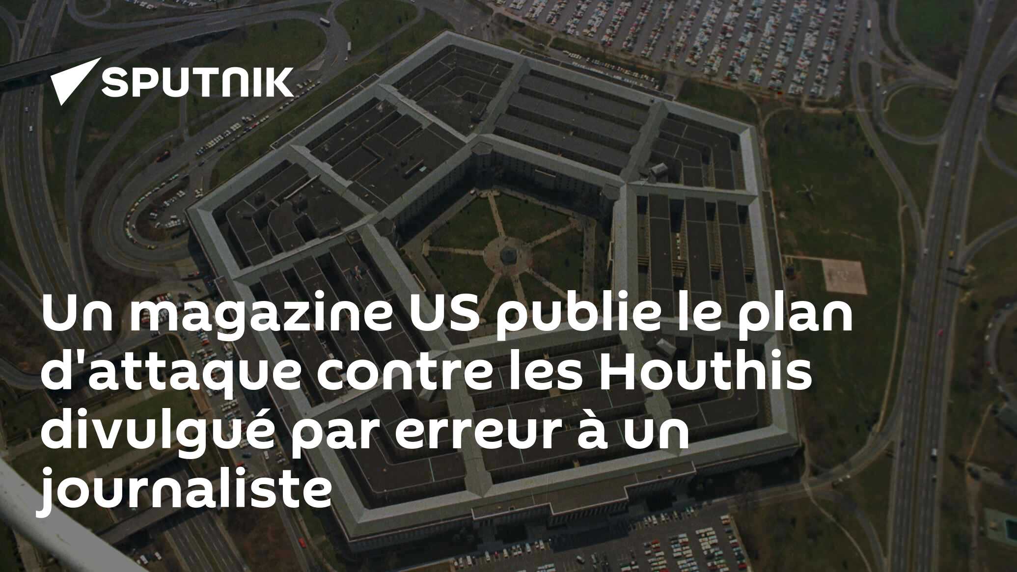 Un magazine US publie le plan d'attaque contre les Houthis divulgué par erreur à un journaliste