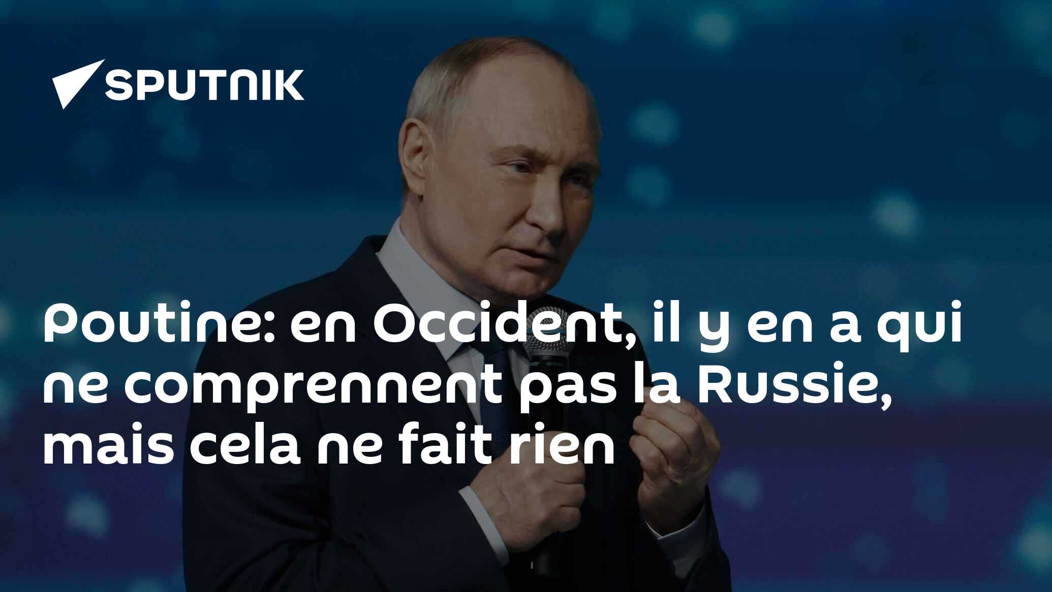 Poutine: en Occident, il y en a qui ne comprennent pas la Russie, mais cela ne fait rien