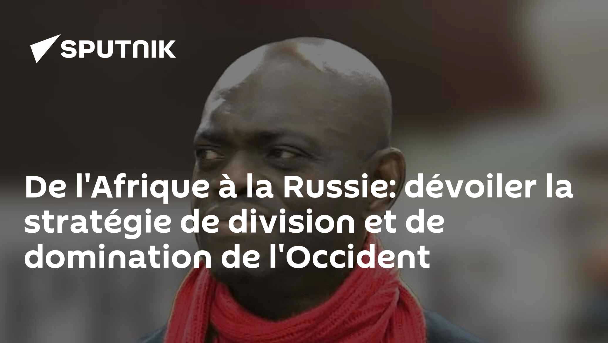 De l'Afrique à la Russie: dévoiler la stratégie de division et de domination de l'Occident