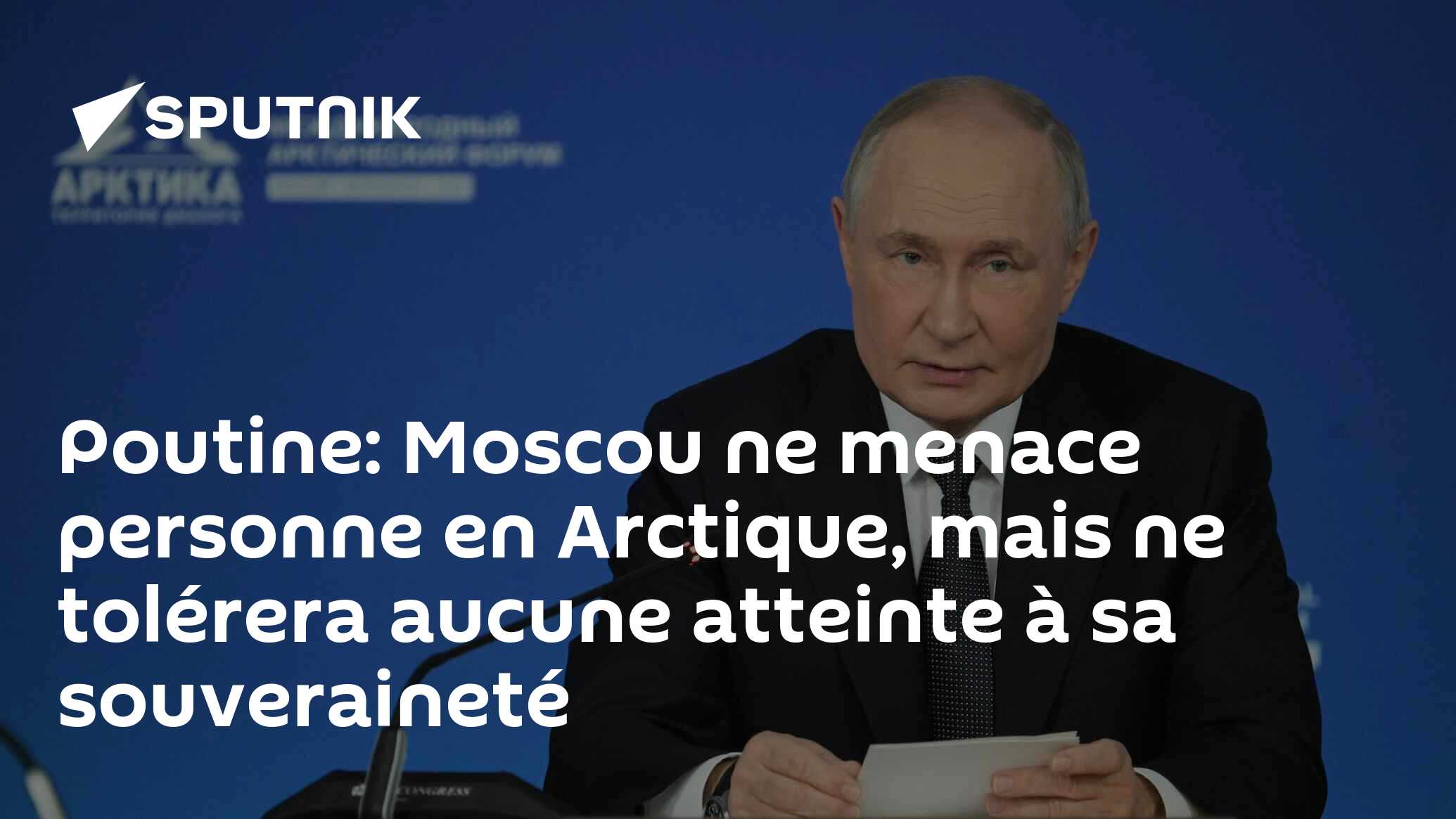Poutine: Moscou ne menace personne en Arctique, mais ne tolérera aucune atteinte à sa souveraineté