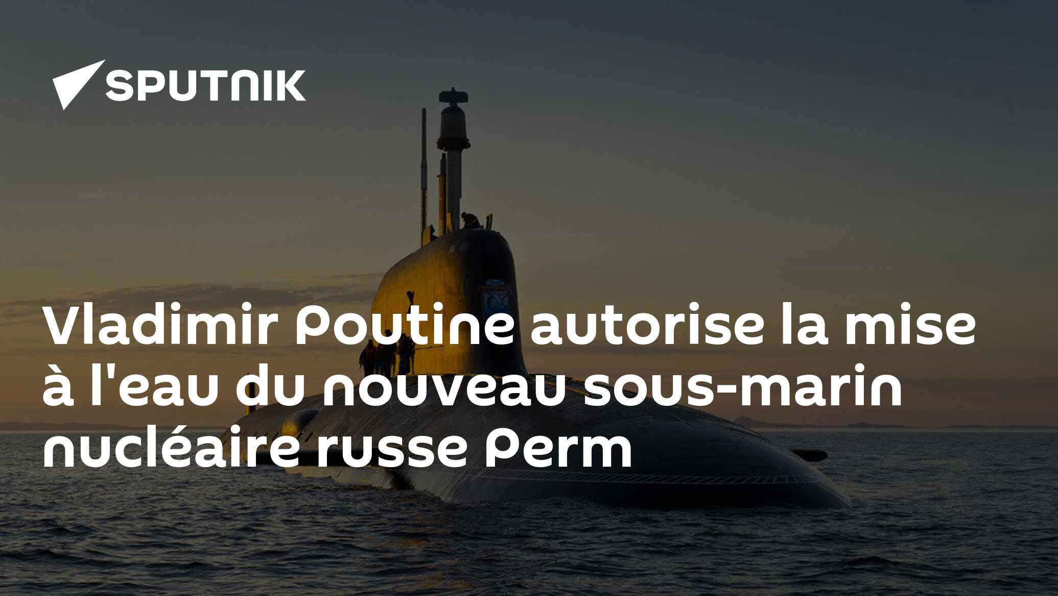 Vladimir Poutine autorise la mise à l'eau du nouveau sous-marin nucléaire russe Perm