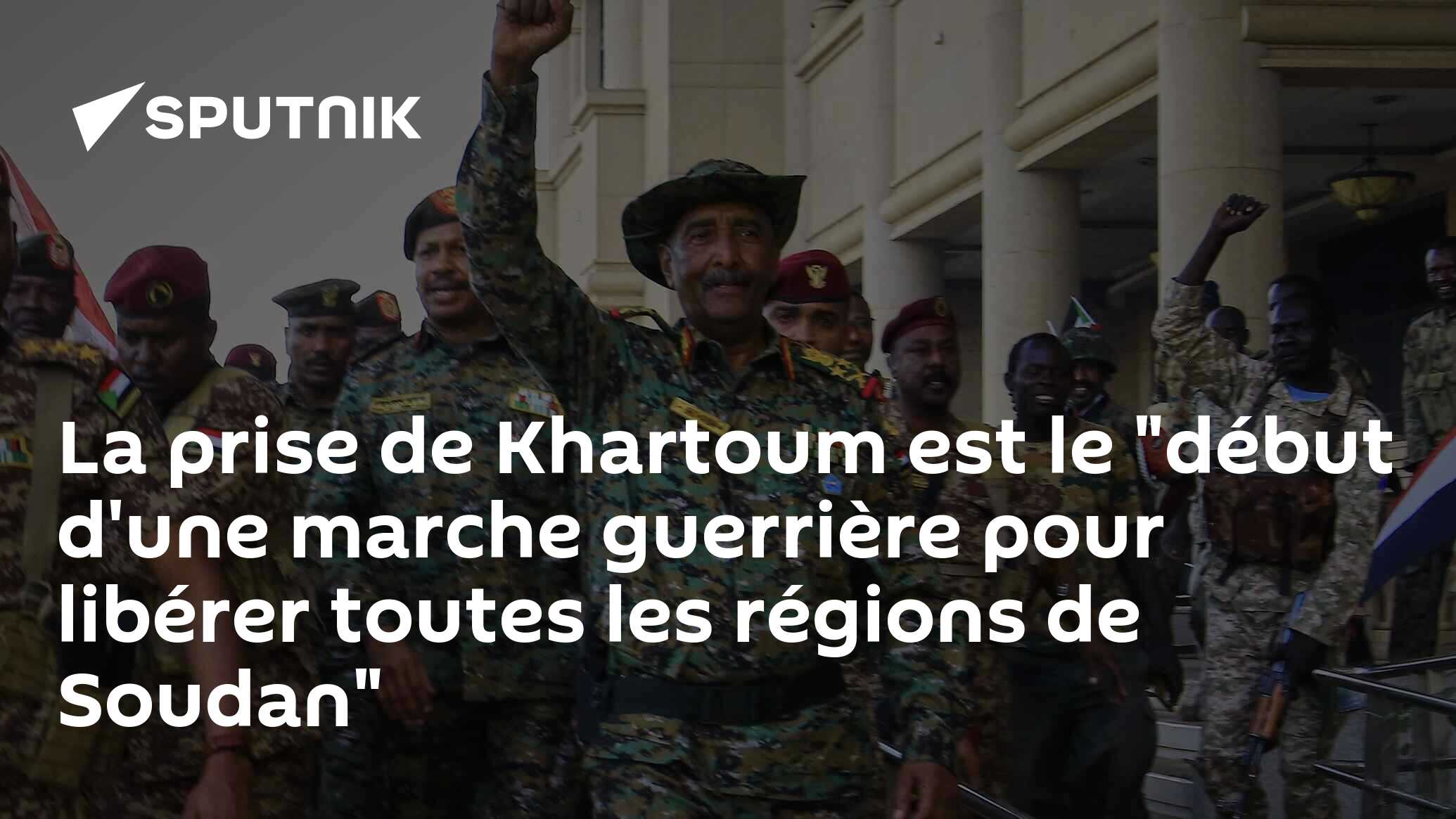 La prise de Khartoum est le "début d'une marche guerrière pour libérer toutes les régions de Soudan"