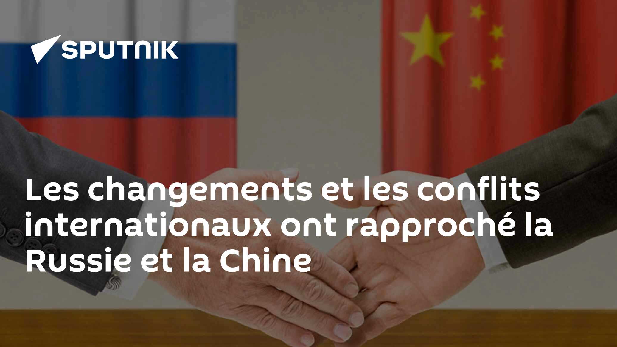 Les changements et les conflits internationaux ont rapproché la Russie et la Chine