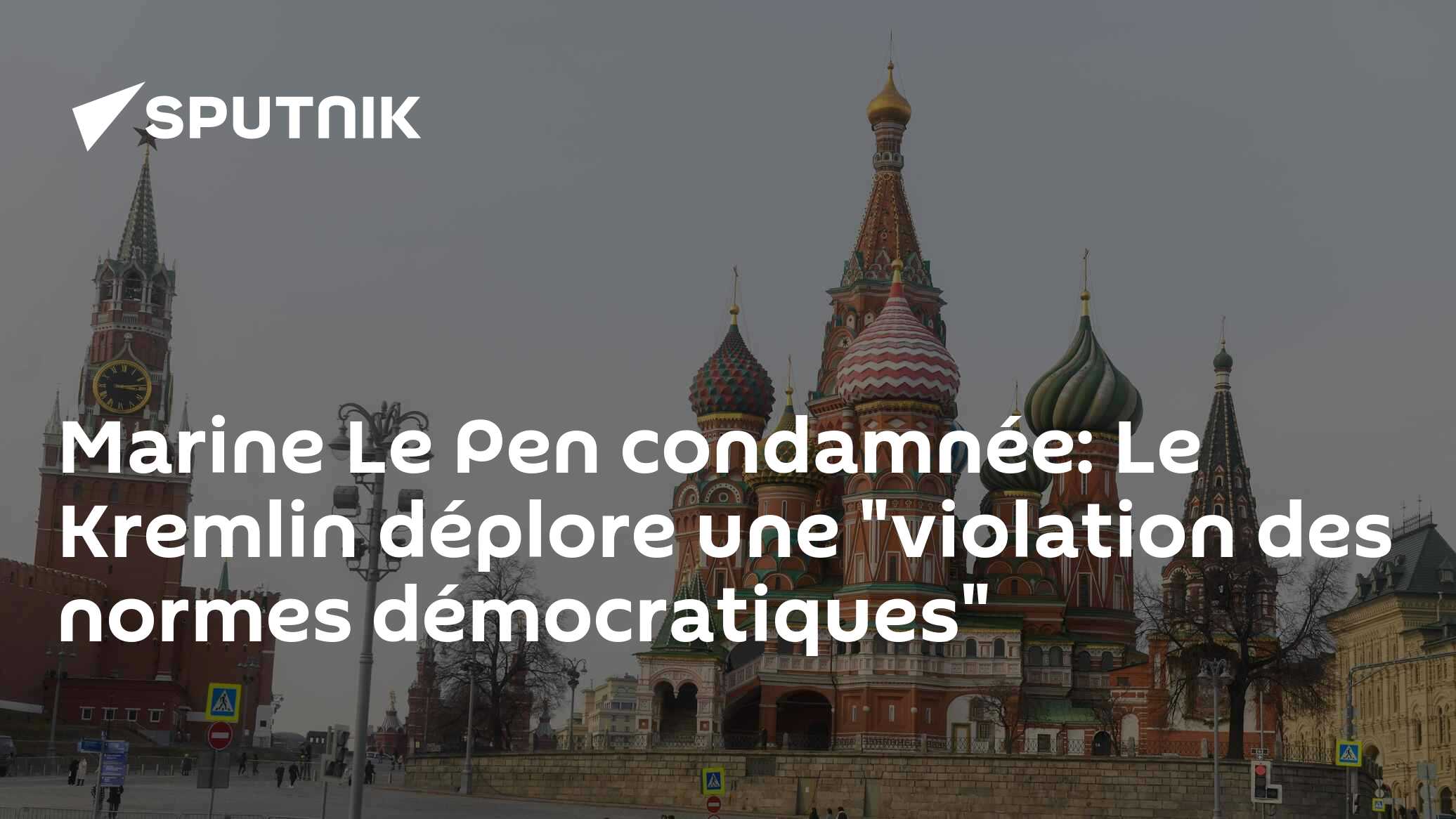 Marine Le Pen condamnée: Le Kremlin déplore une "violation des normes démocratiques"