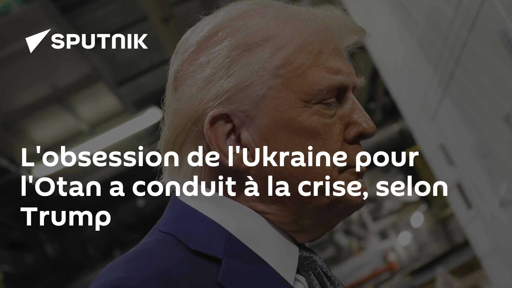L'obsession de l'Ukraine pour l'Otan a conduit à la crise, selon Trump